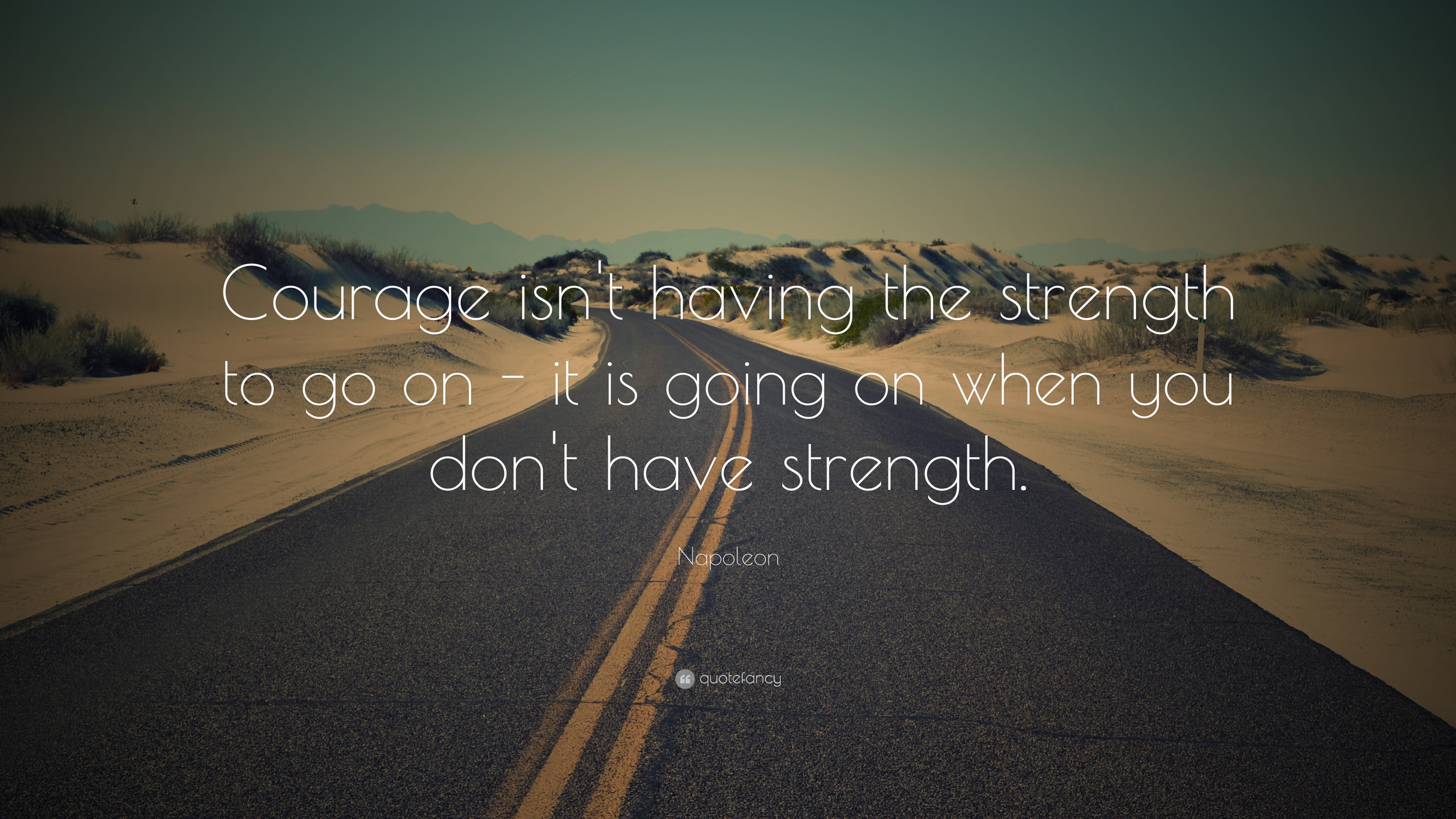 Napoleon Quote: "Courage isn't having the strength to go ...