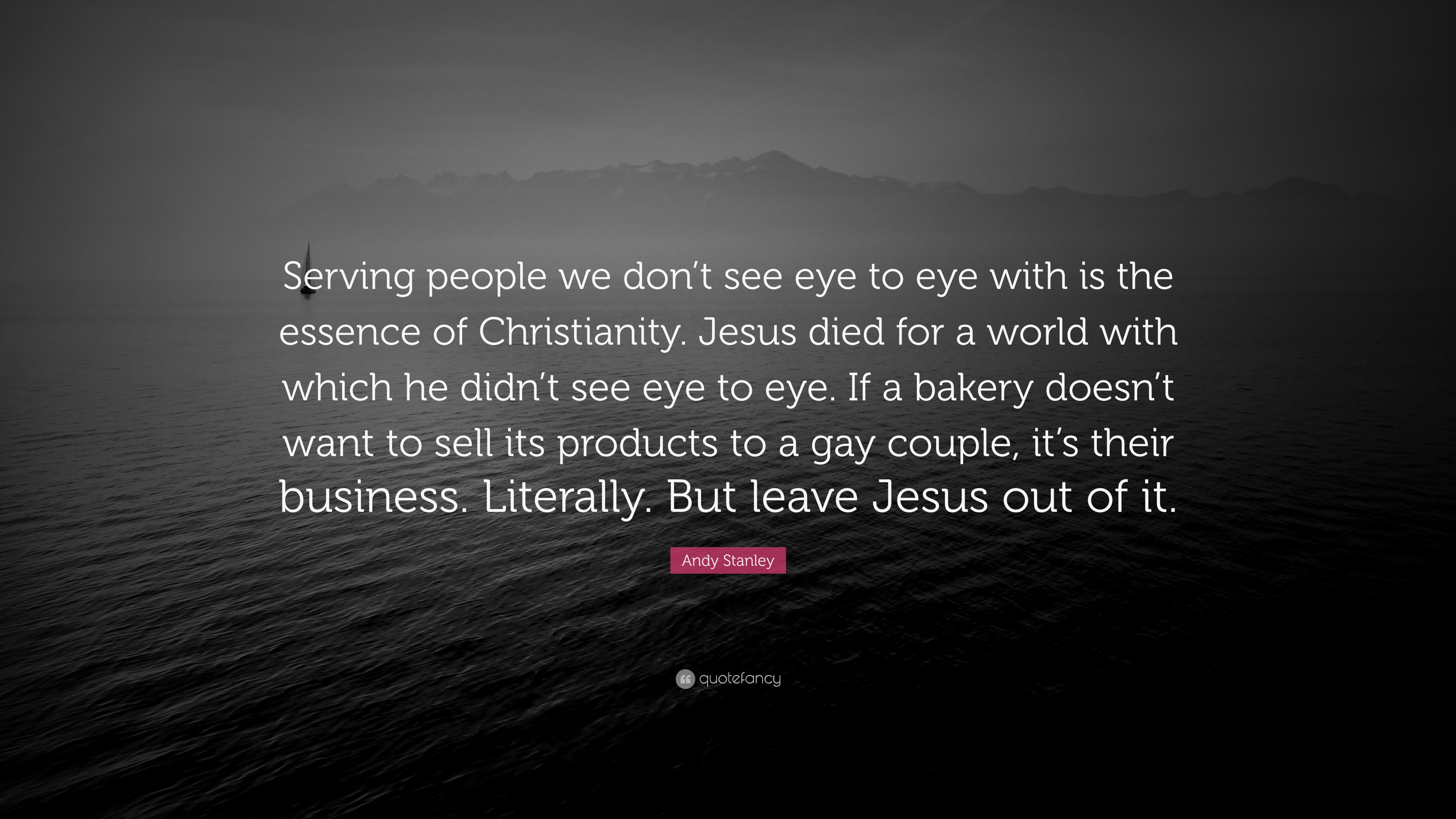 Andy Stanley Quote “Serving people we don’t see eye to eye with is the