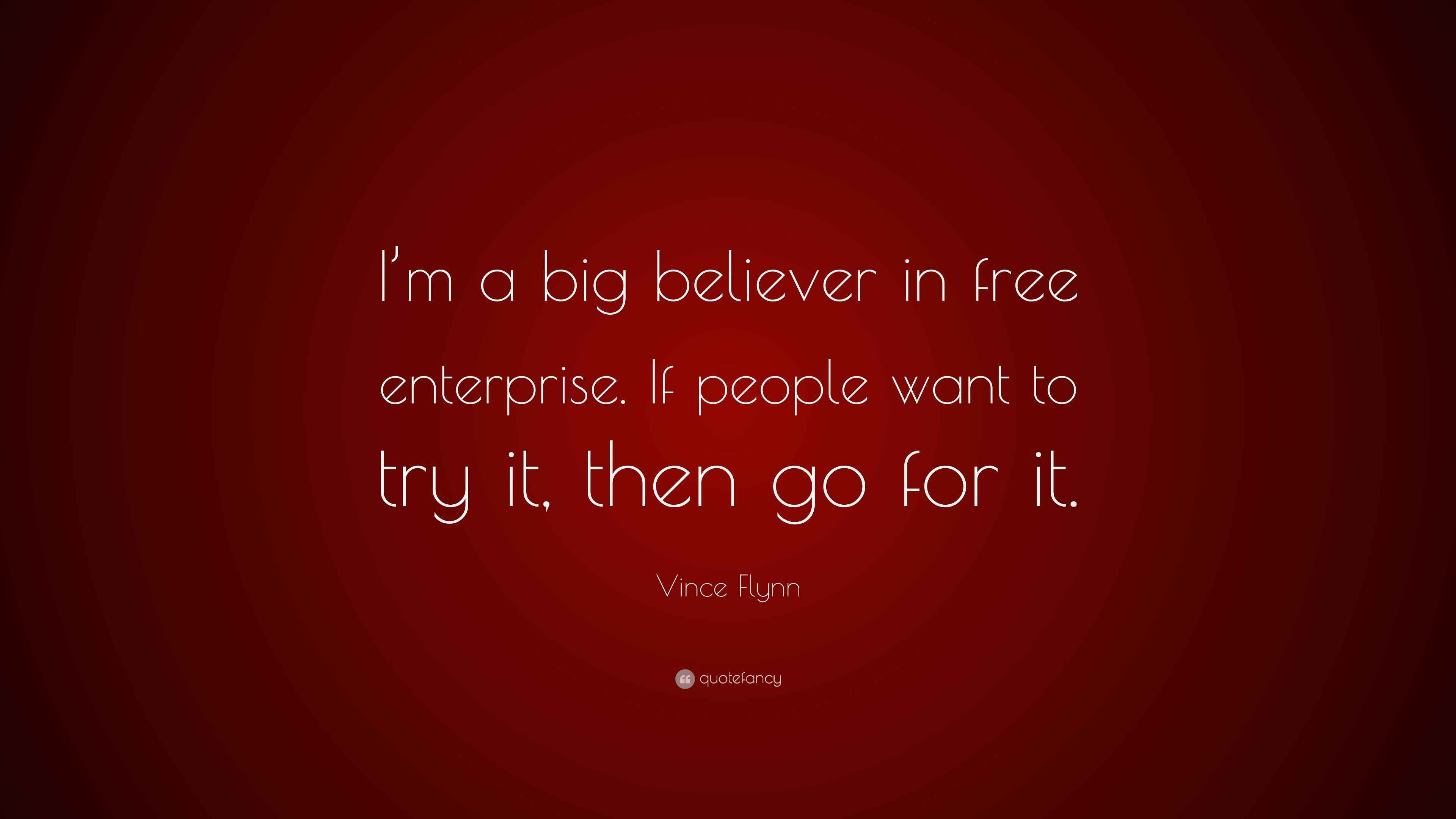 Vince Flynn Quote “I’m a big believer in free enterprise. If people