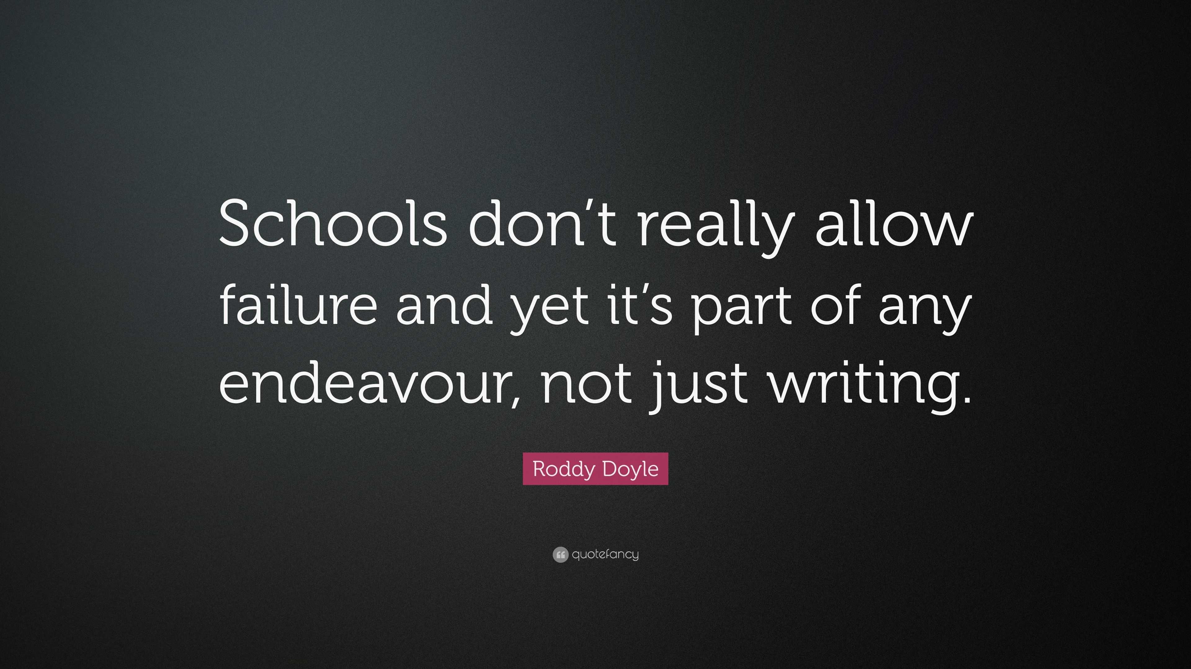 Roddy Doyle Quote: “Schools don’t really allow failure and yet it’s ...