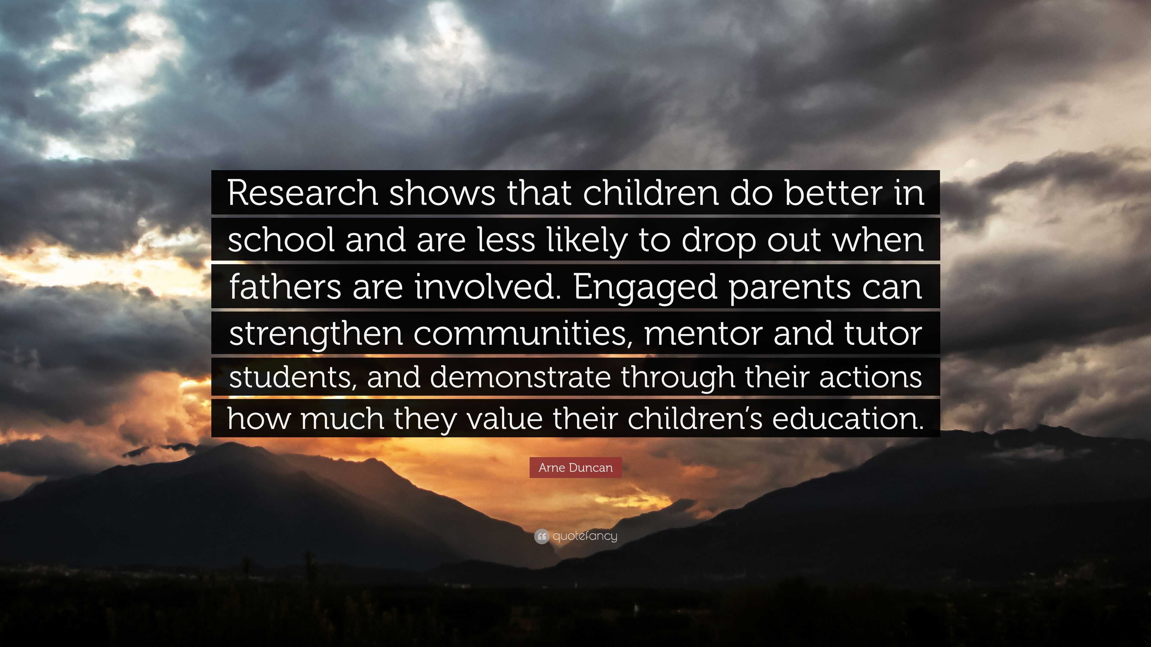 Arne Duncan Quote: “Research shows that children do better in school ...