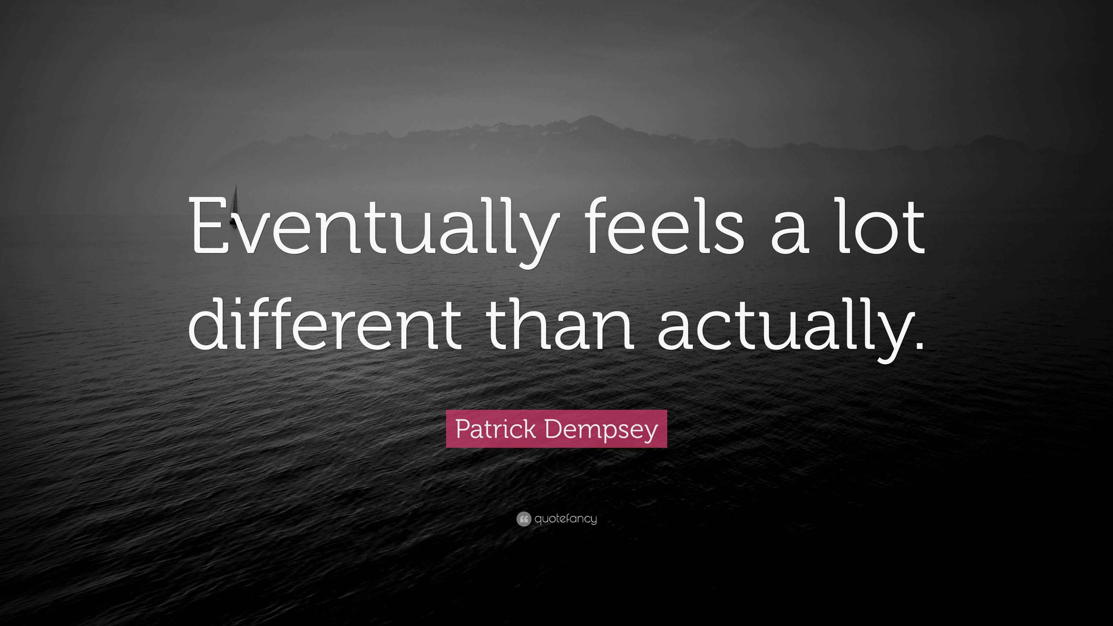 Patrick Dempsey Quote: “Eventually feels a lot different than actually.”