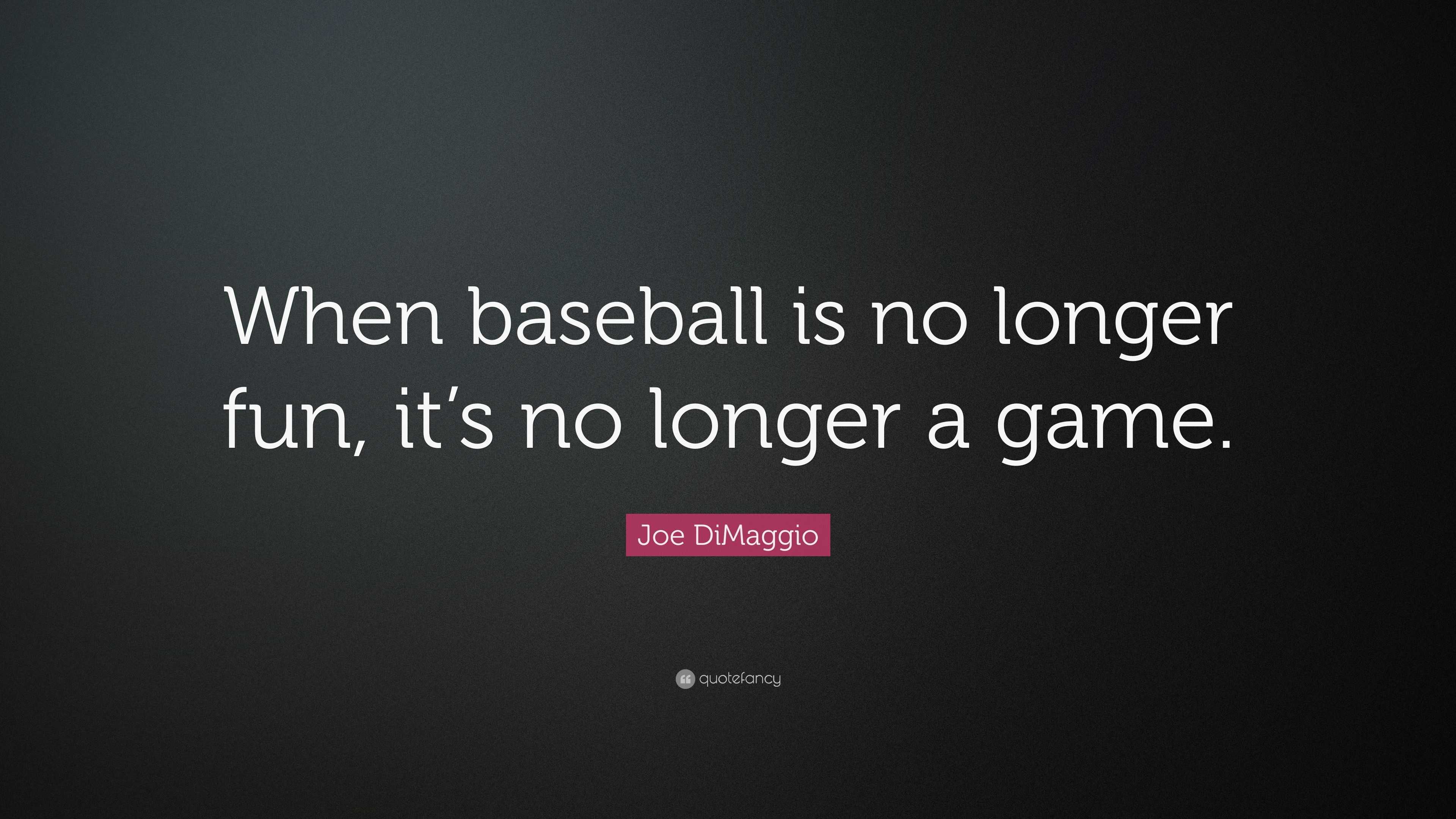 Joe DiMaggio Quote: “When baseball is no longer fun, it’s no longer a ...