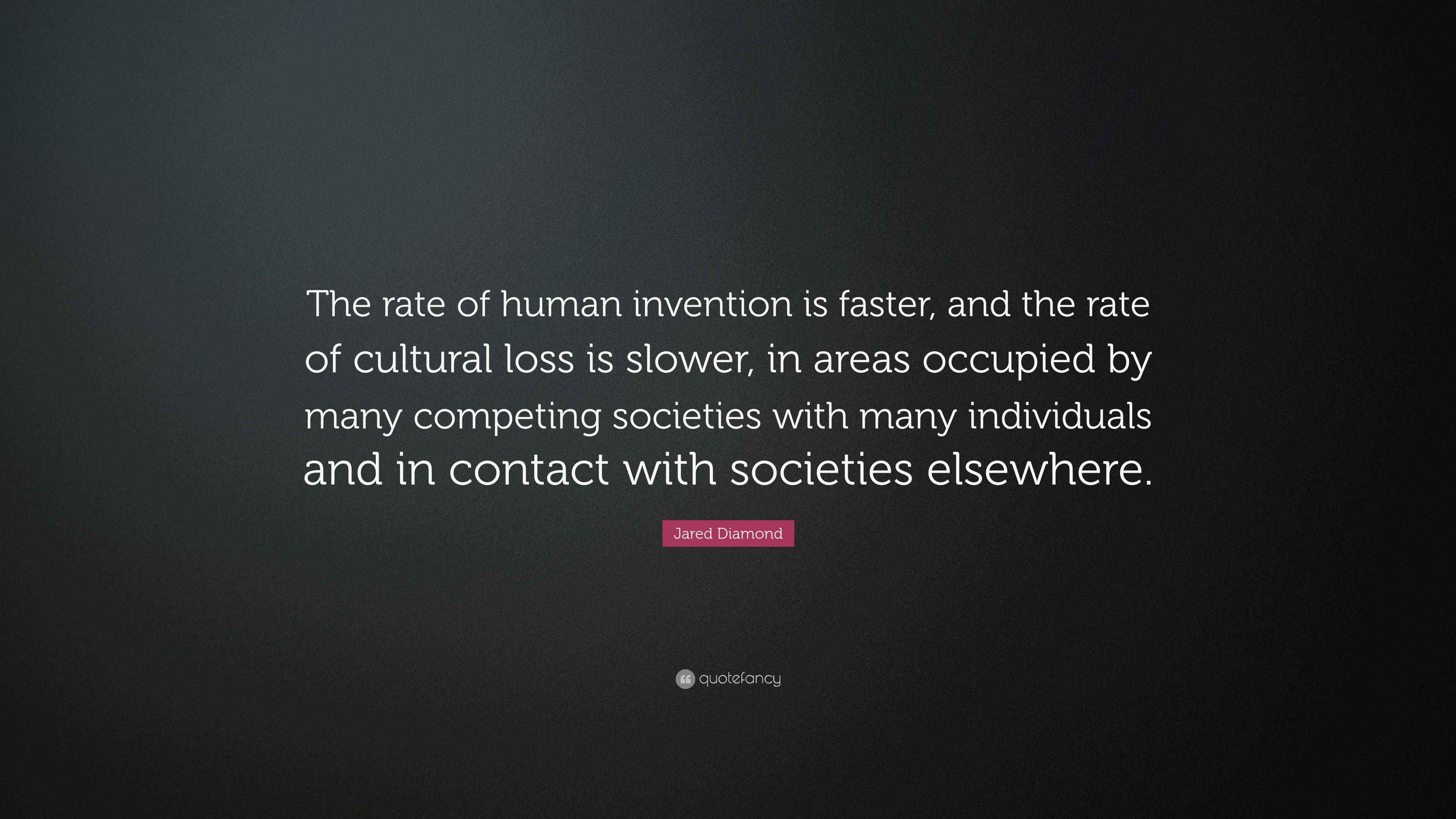 Jared Diamond Quote: “The rate of human invention is faster, and the ...