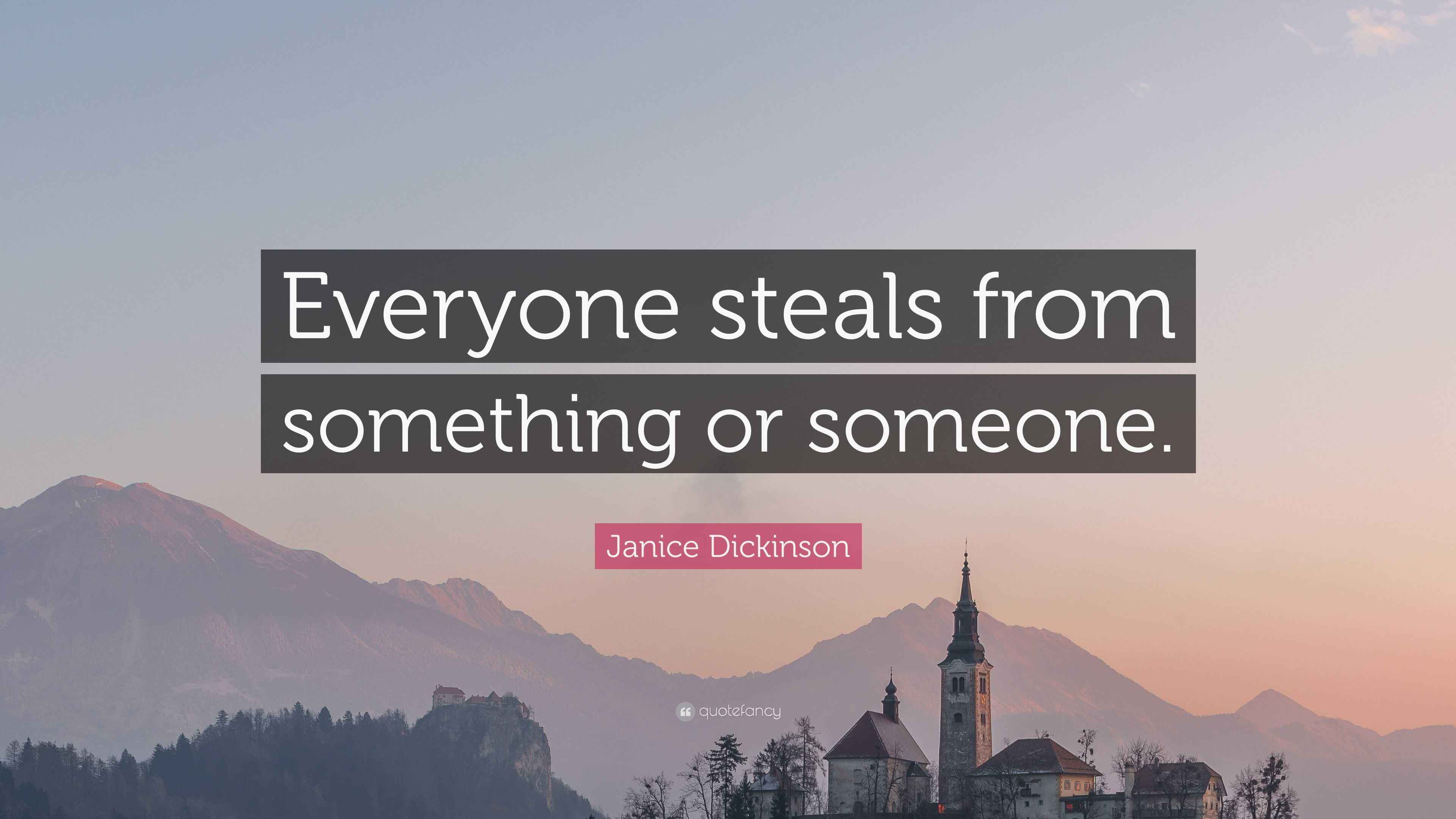 Janice Dickinson Quote “Everyone steals from something or someone.”