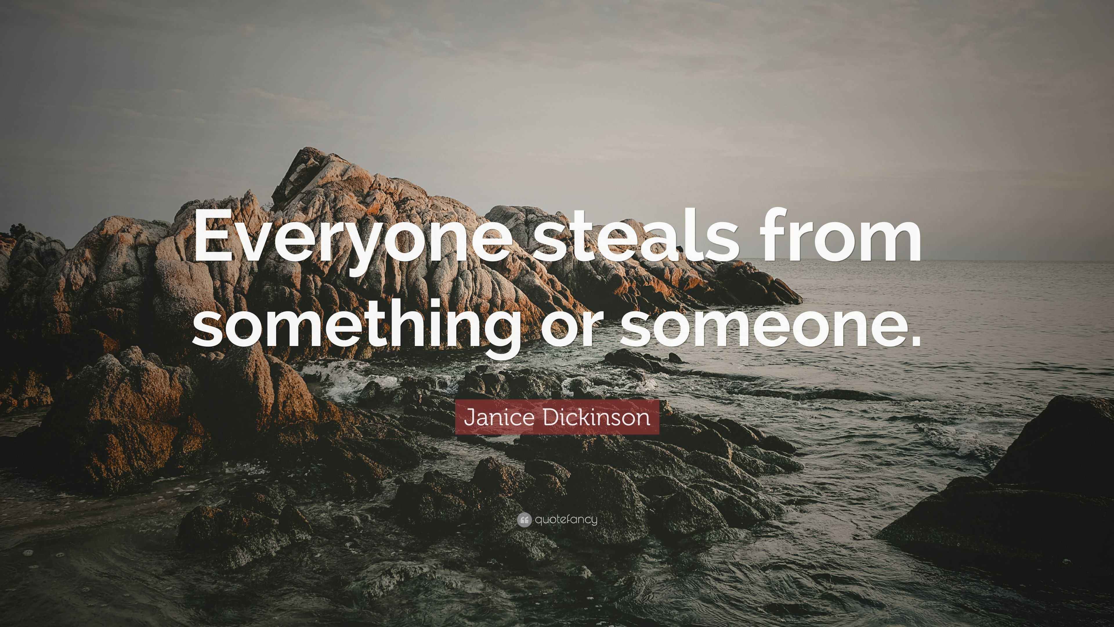 Janice Dickinson Quote “Everyone steals from something or someone.”