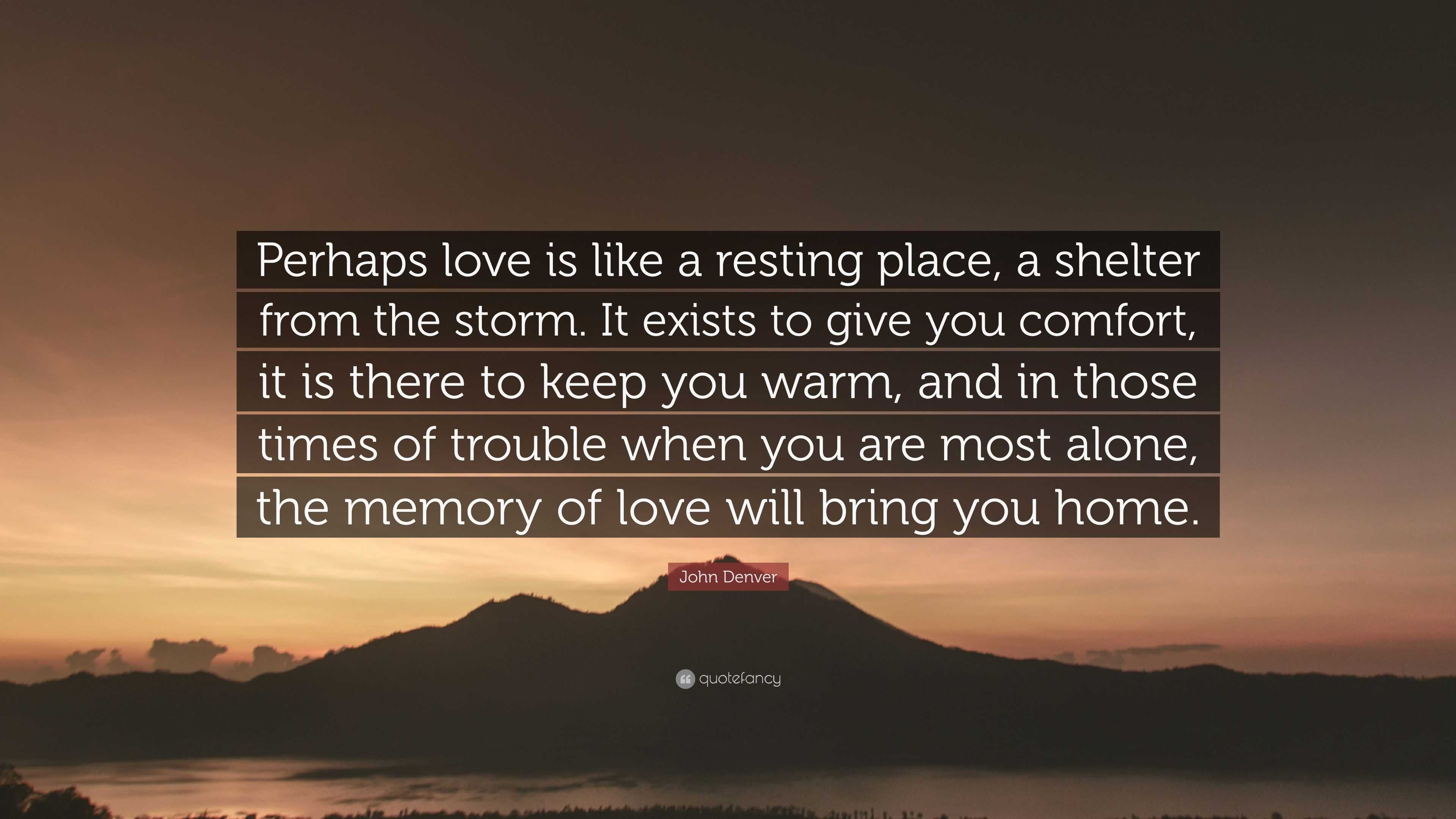John Denver Quote “Perhaps love is like a resting place a shelter from