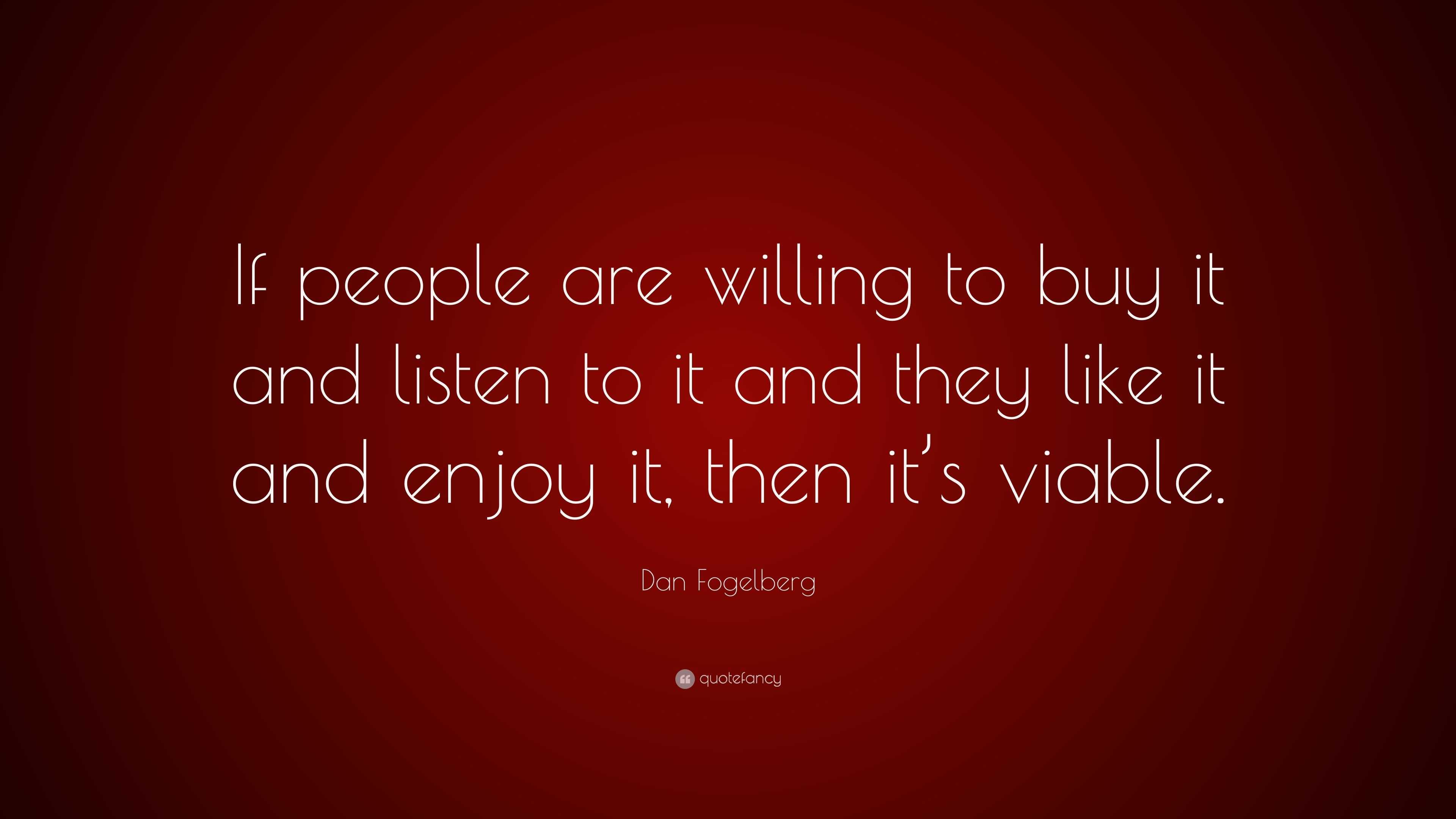 Dan Fogelberg Quote: “If people are willing to buy it and listen to it ...