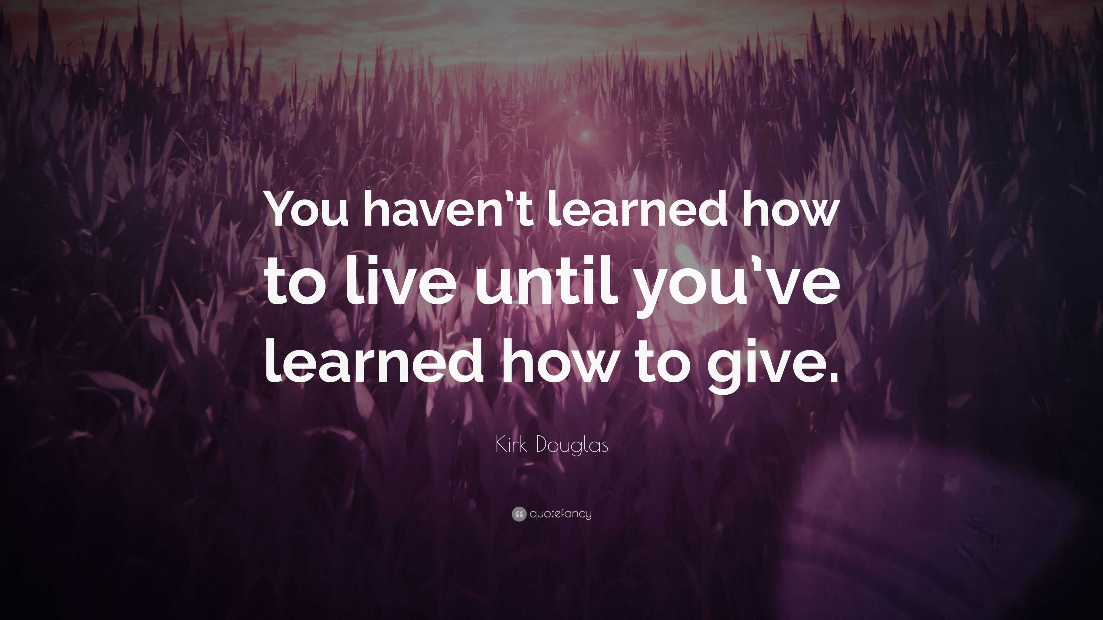 Kirk Douglas Quote: “You haven’t learned how to live until you’ve ...