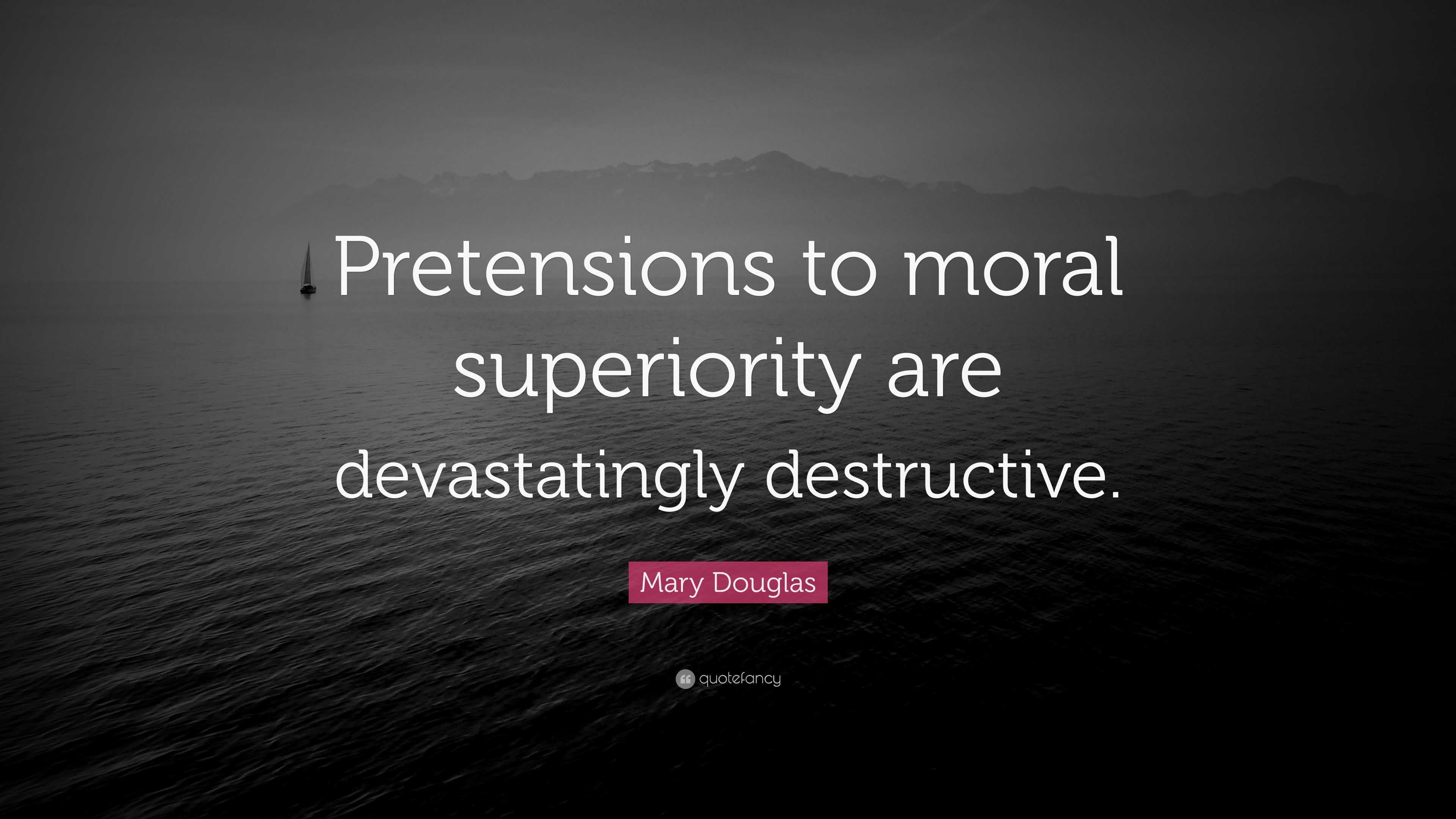 Mary Douglas Quote “Pretensions to moral superiority are devastatingly