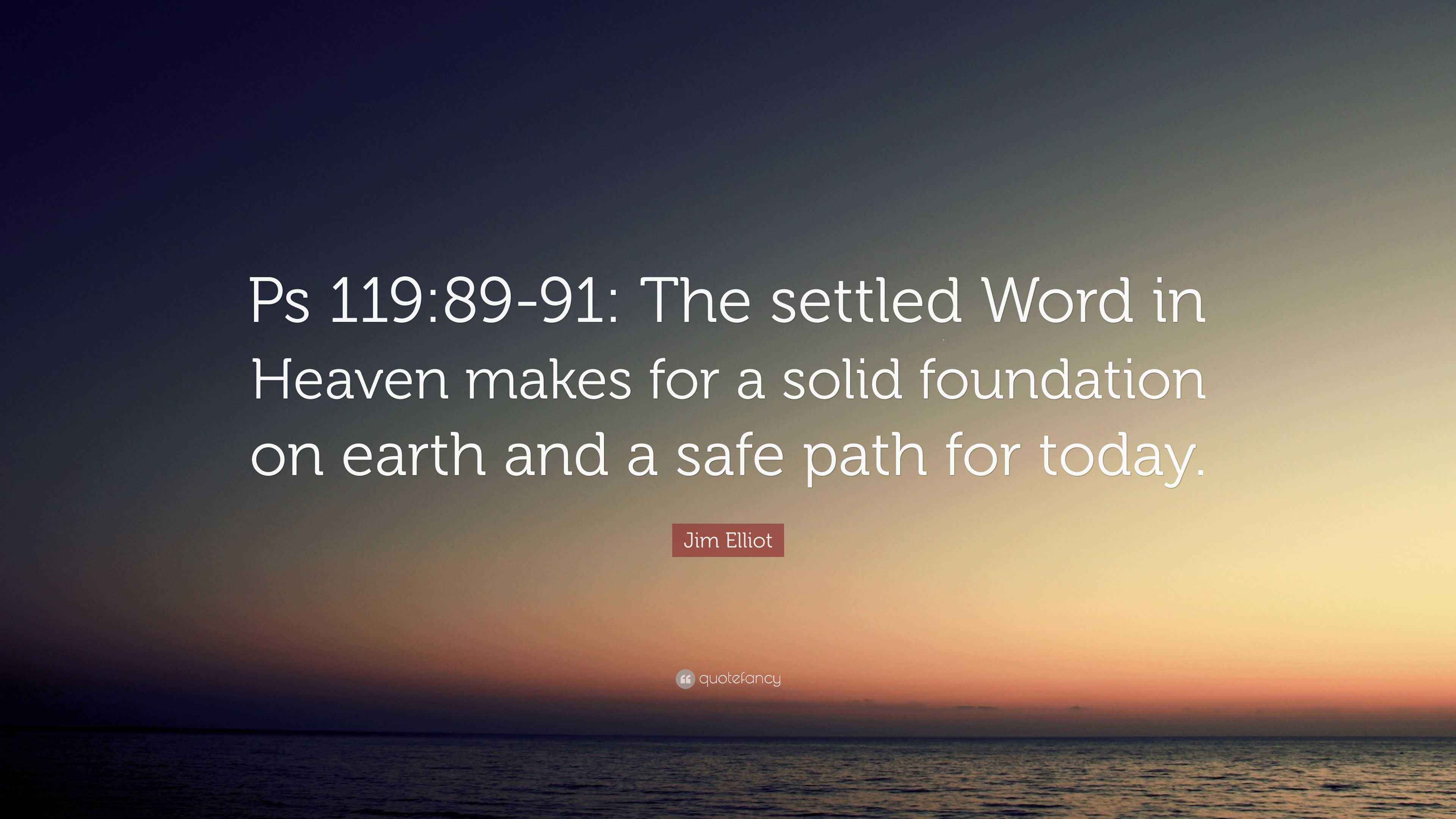 Jim Elliot Quote “Ps 1198991 The settled Word in Heaven makes for a