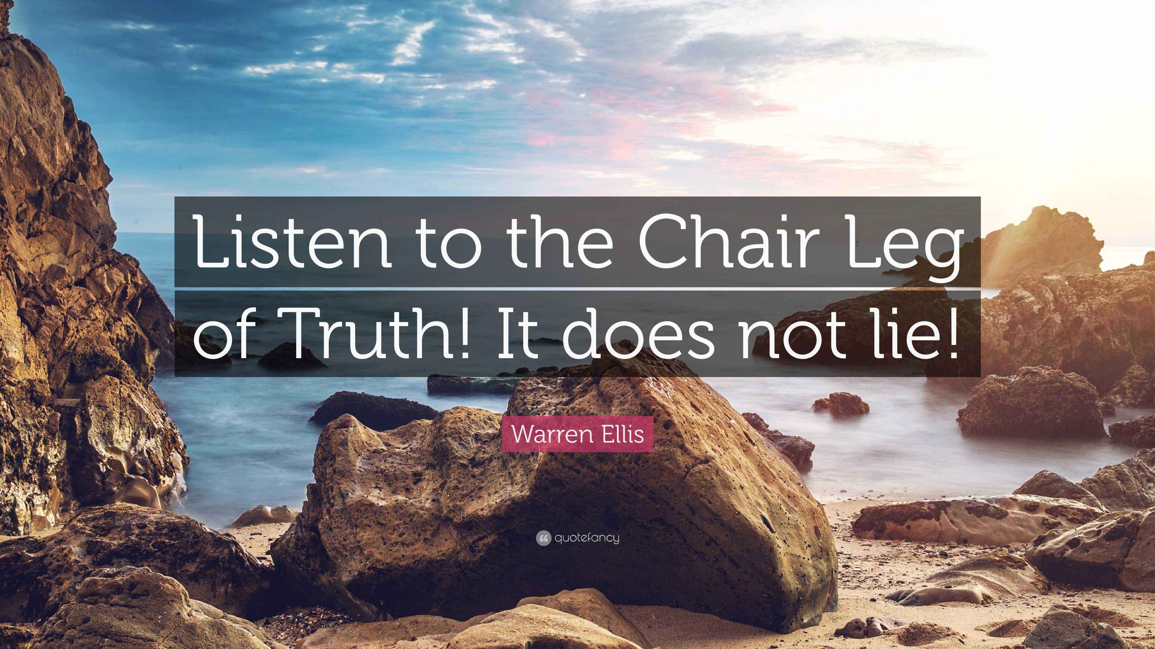 Warren Ellis Quote “Listen to the Chair Leg of Truth! It does not lie!”