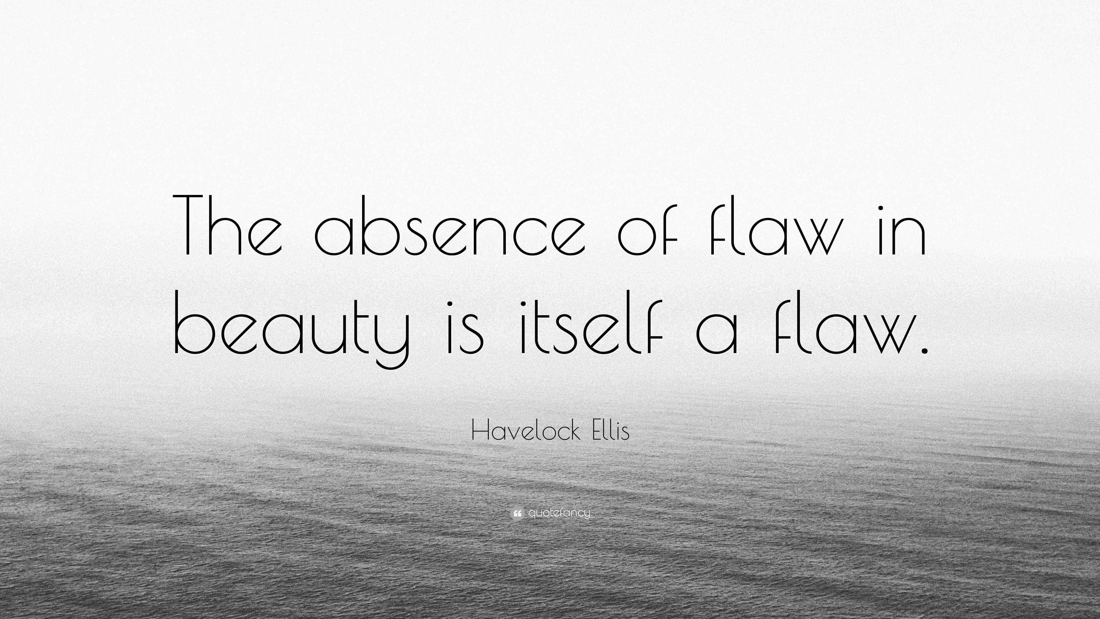 Havelock Ellis Quote “The absence of flaw in beauty is itself a flaw.”