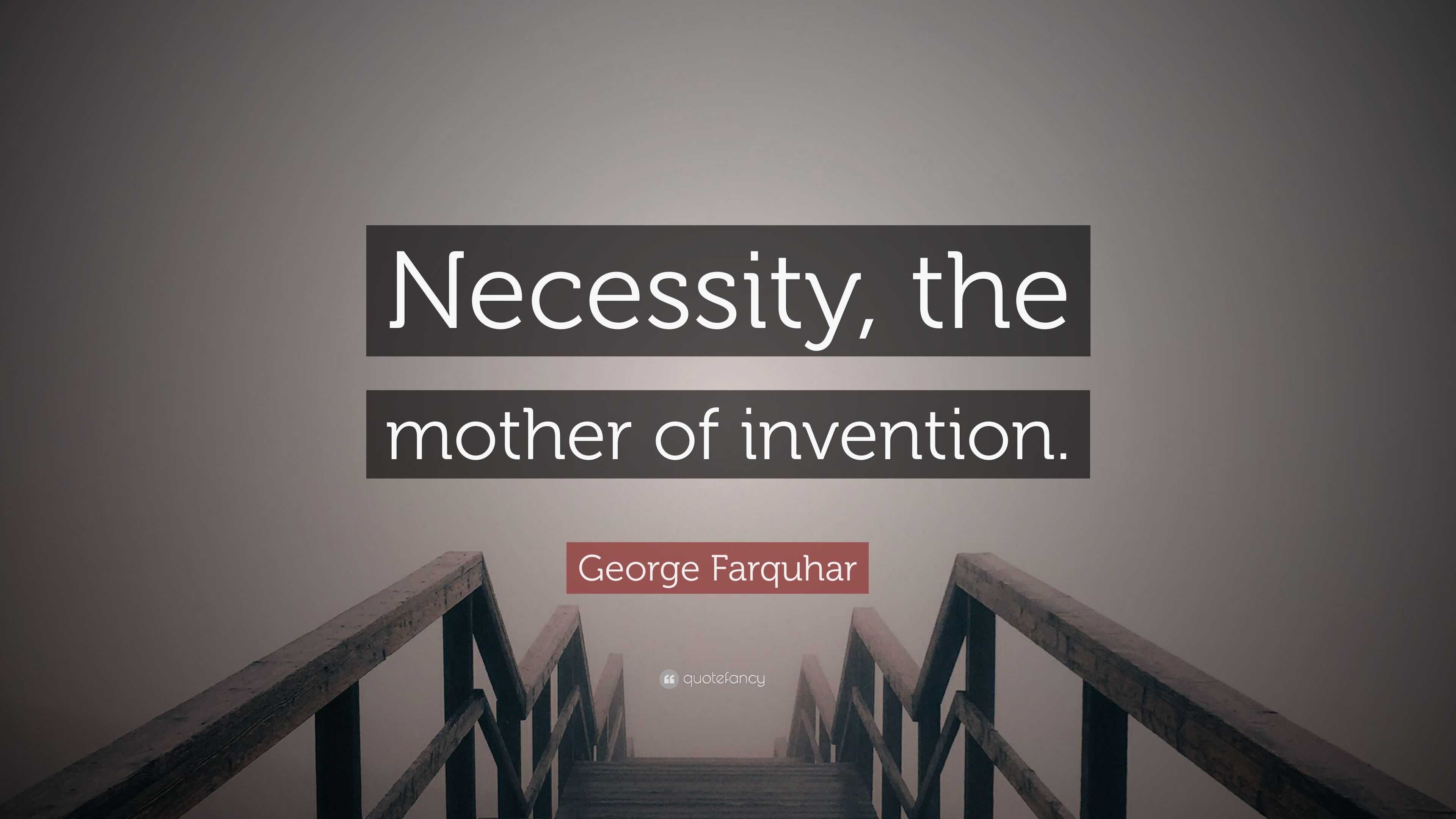 George Farquhar Quote: “Necessity, The Mother Of Invention.”