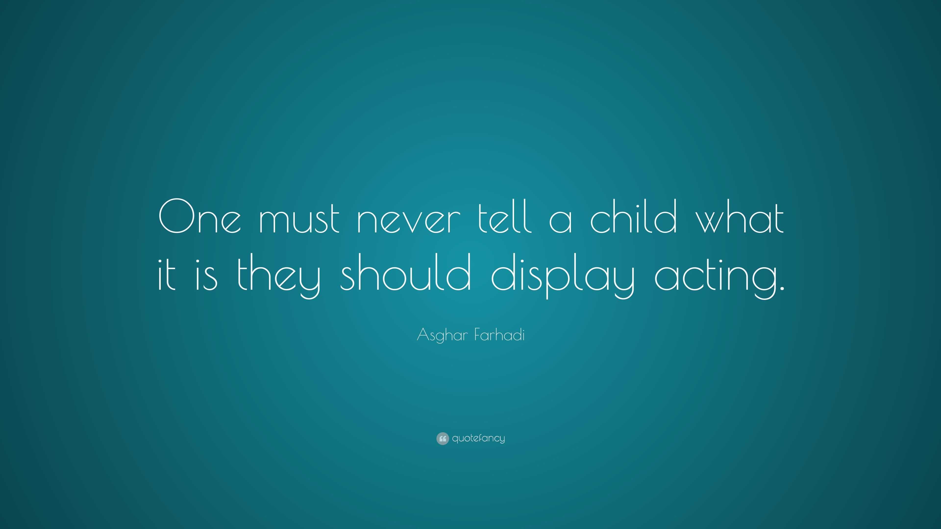 Asghar Farhadi Quote: “One must never tell a child what it is they ...