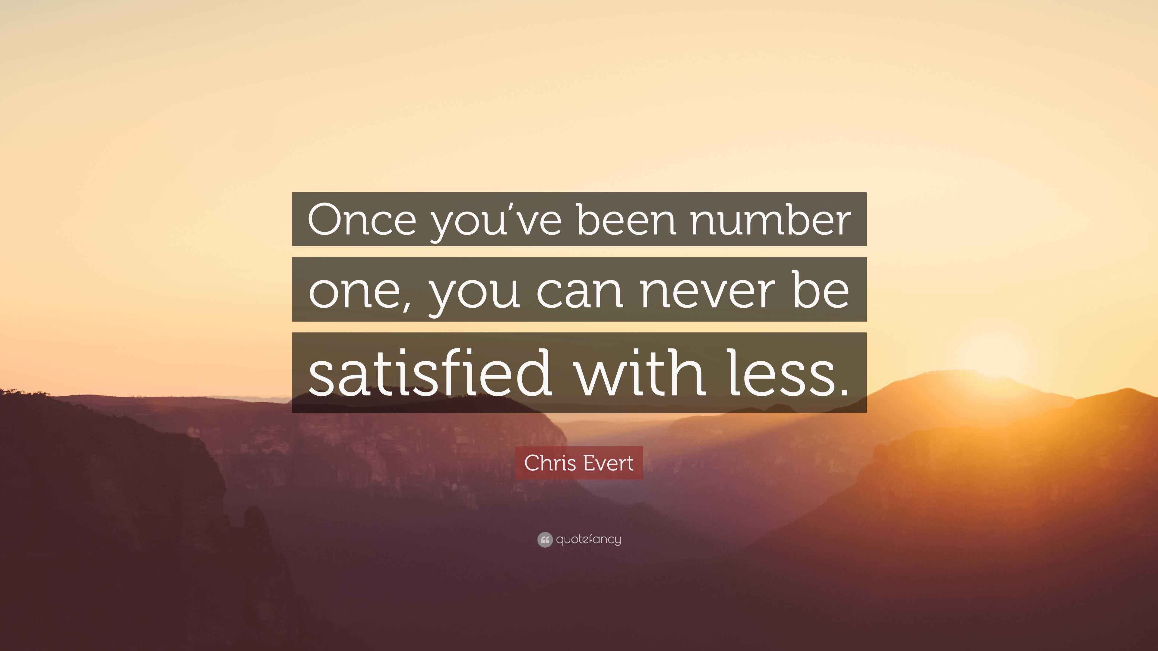 Chris Evert Quote: “Once you’ve been number one, you can never be ...