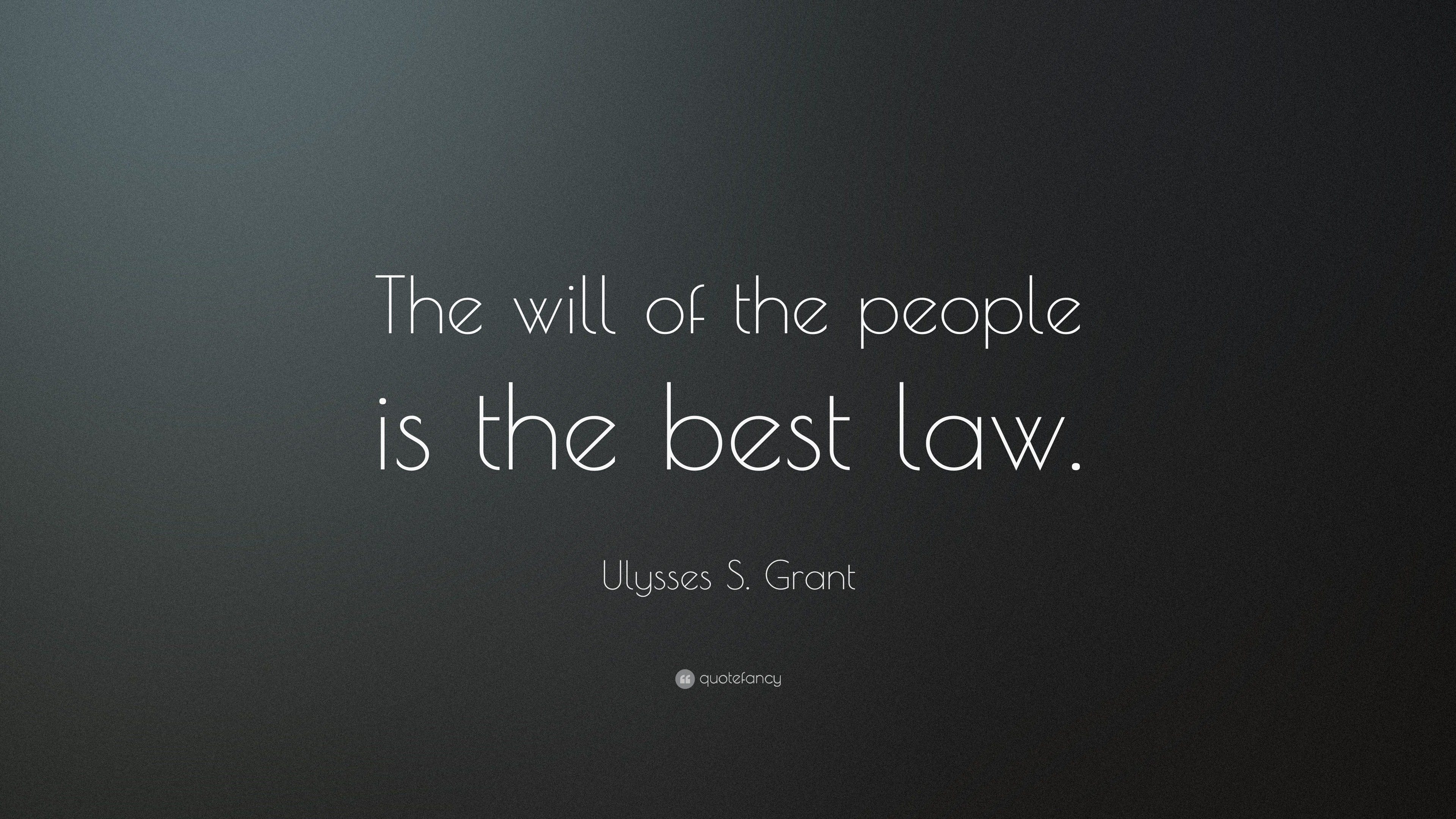 Ulysses S. Grant Quote: “The Will Of The People Is The Best Law.”