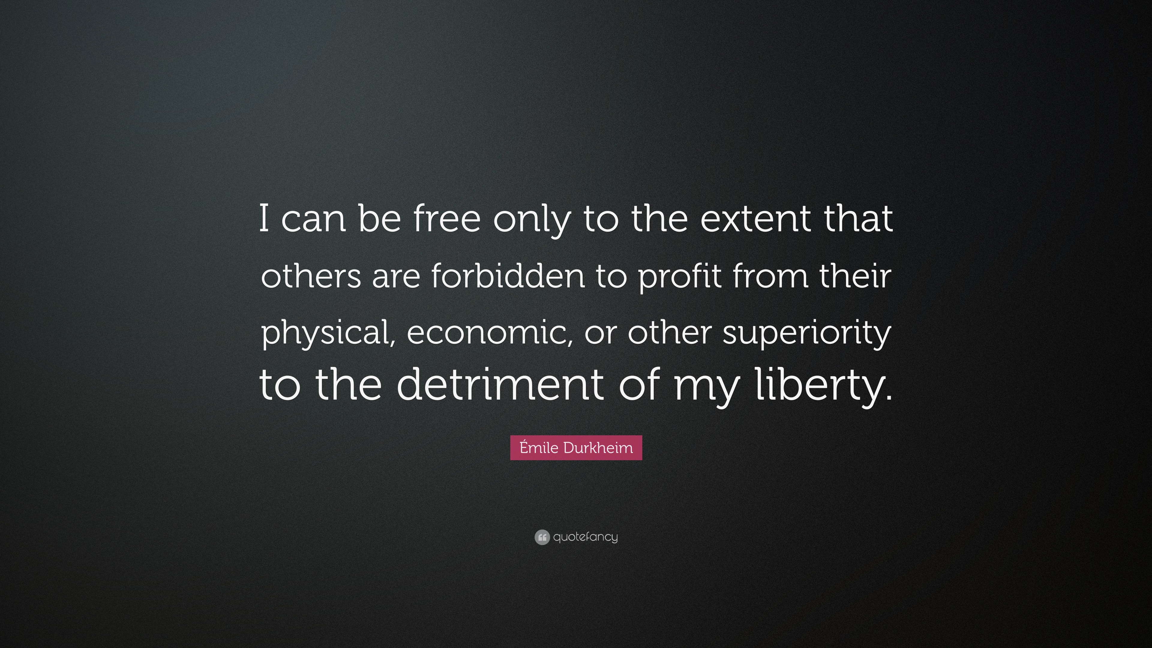 Émile Durkheim Quote: “I can be free only to the extent that others are ...