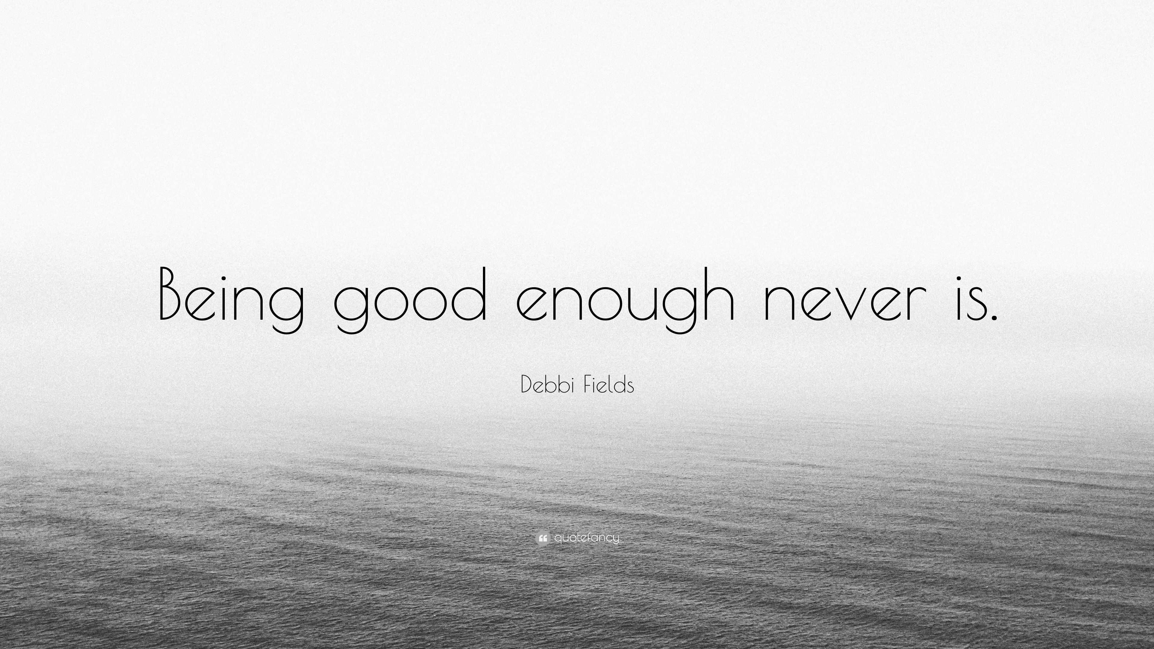 Debbi Fields Quote Being Good Enough Never Is 7 Wallpapers Quotefancy