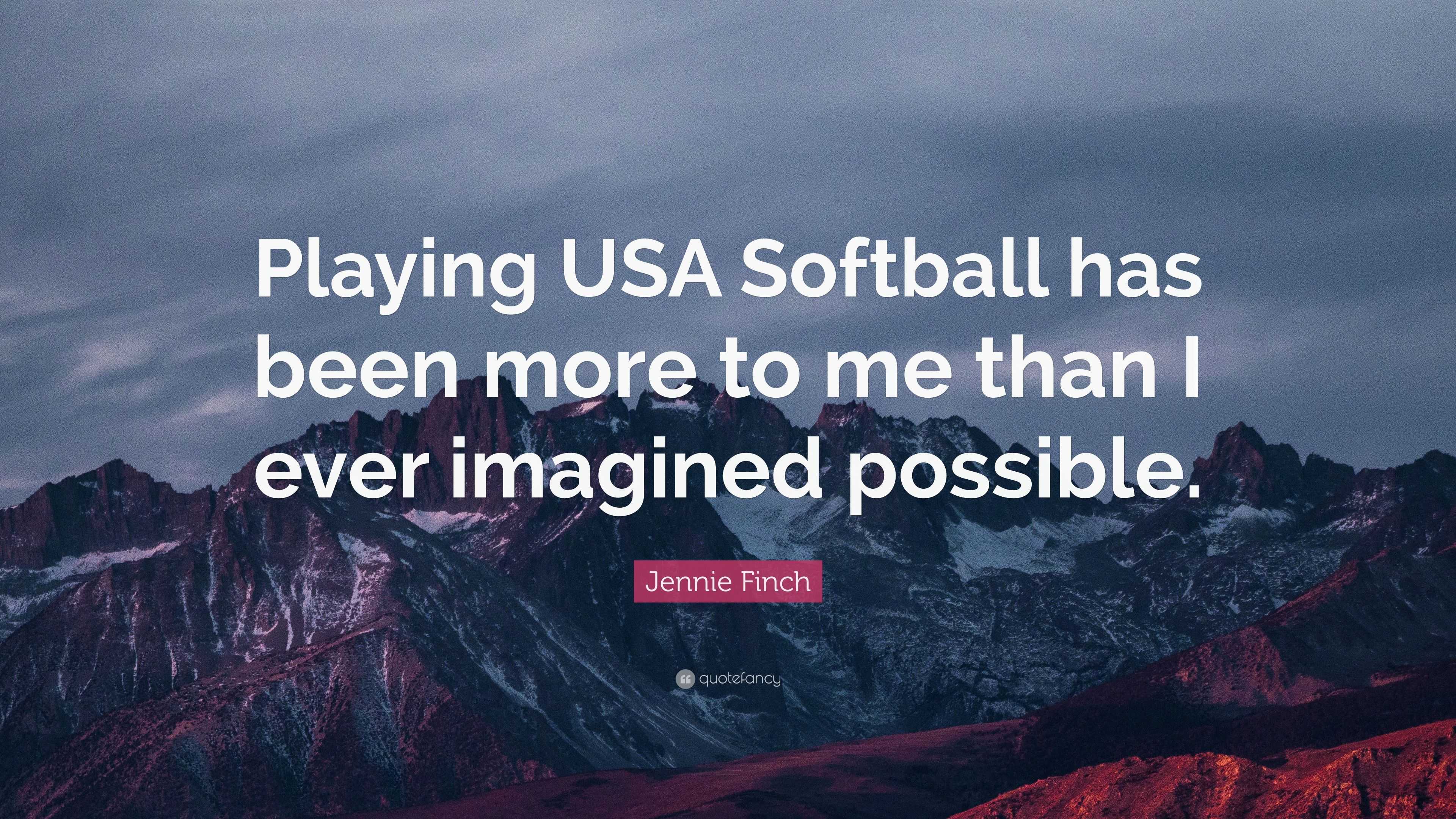 Jennie Finch Quote: “Playing USA Softball has been more to me than I ...