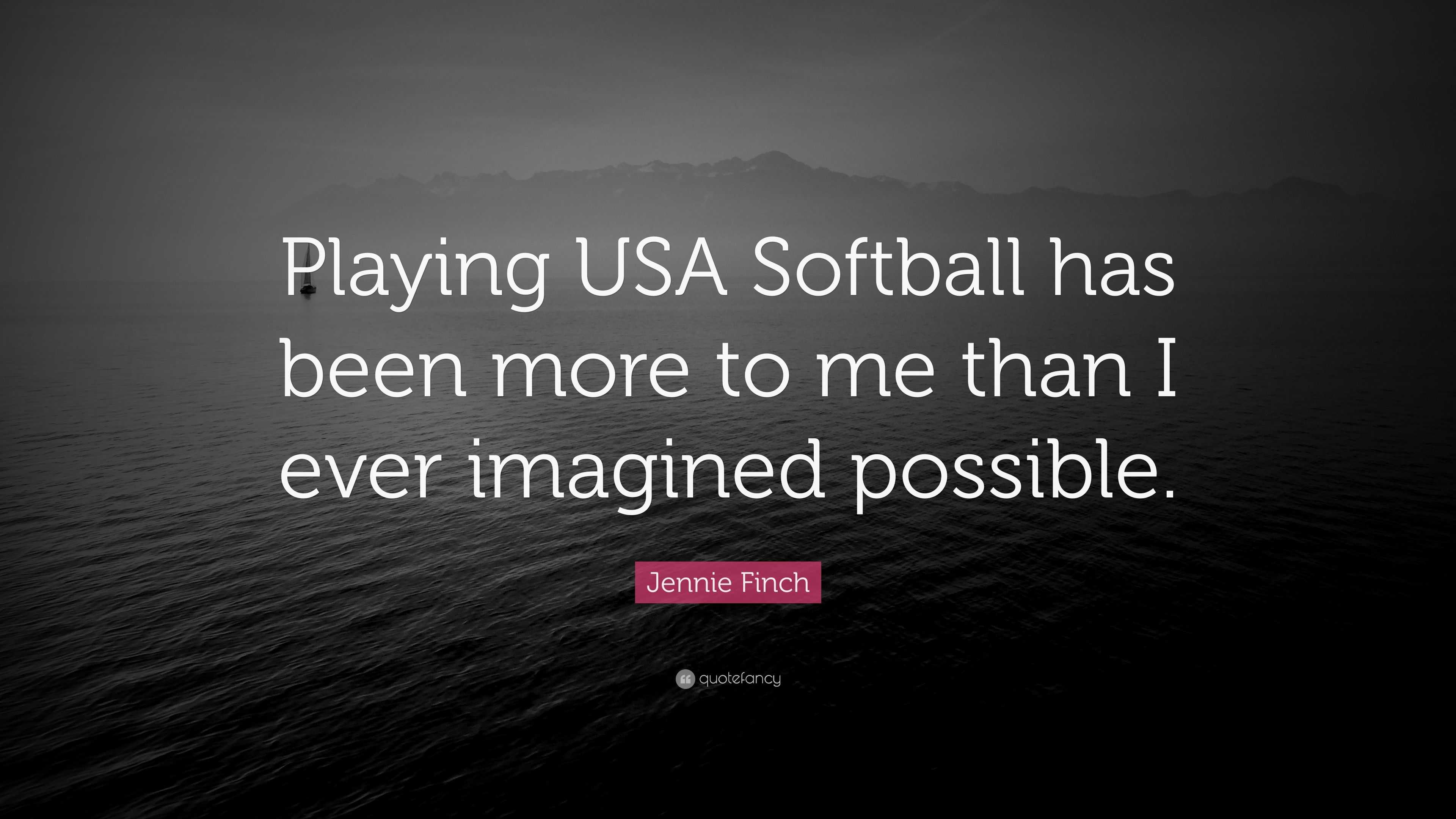 Jennie Finch Quote: “Playing USA Softball has been more to me than I ...