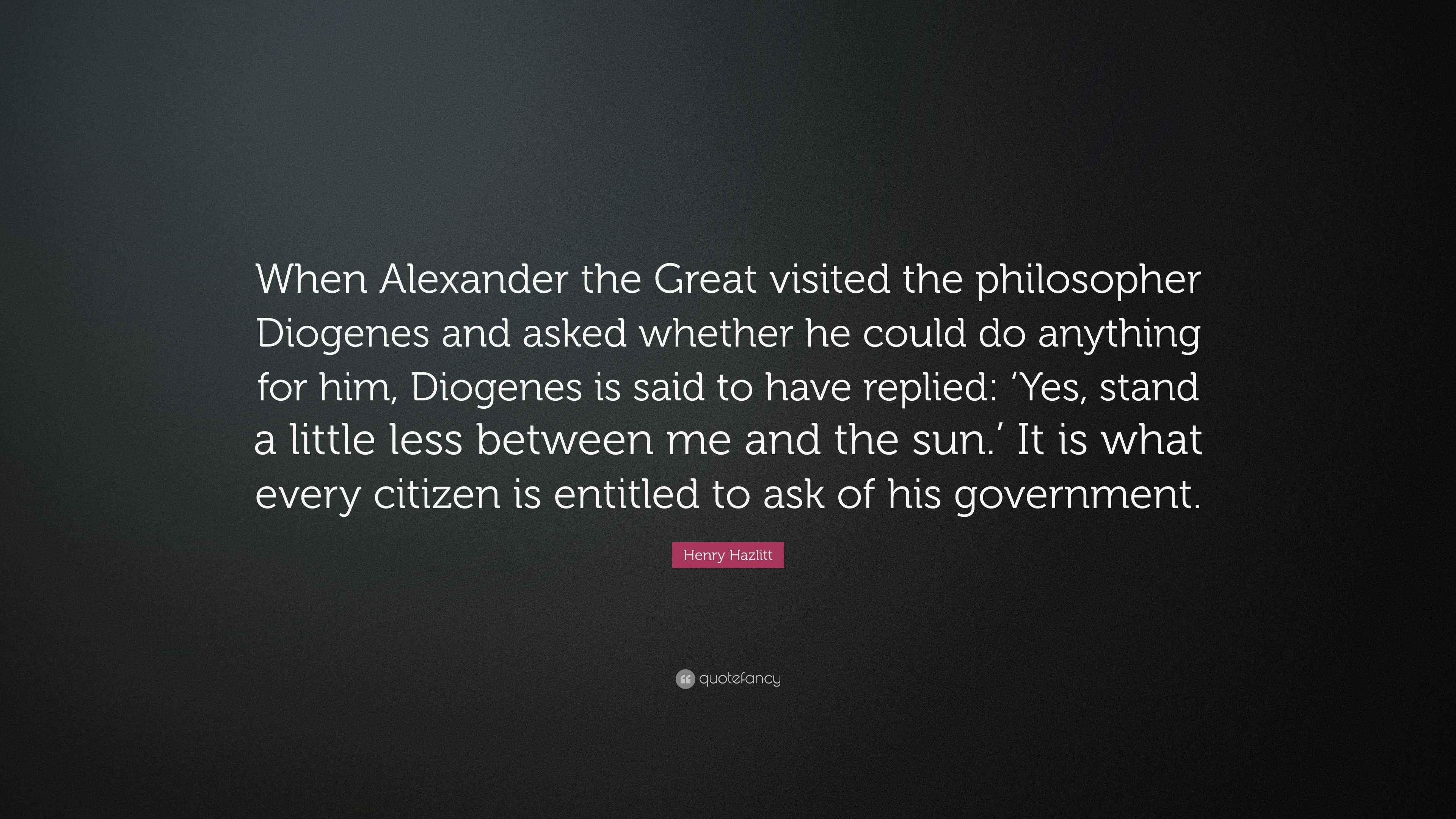 Henry Hazlitt Quote: “When Alexander the Great visited the philosopher