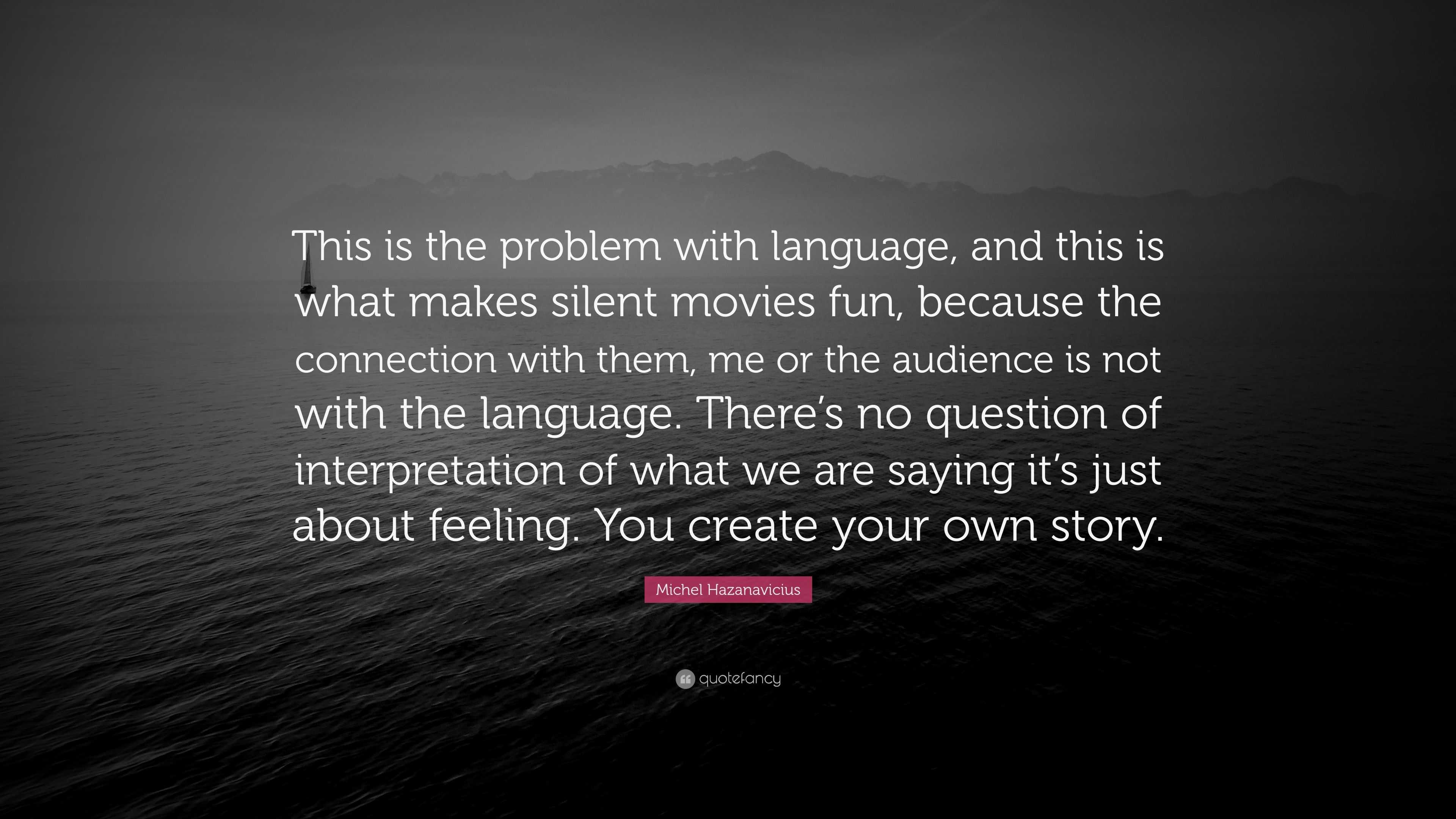 Michel Hazanavicius Quote: “This is the problem with language, and this is  what makes silent movies fun, because the connection with them, me or  the”