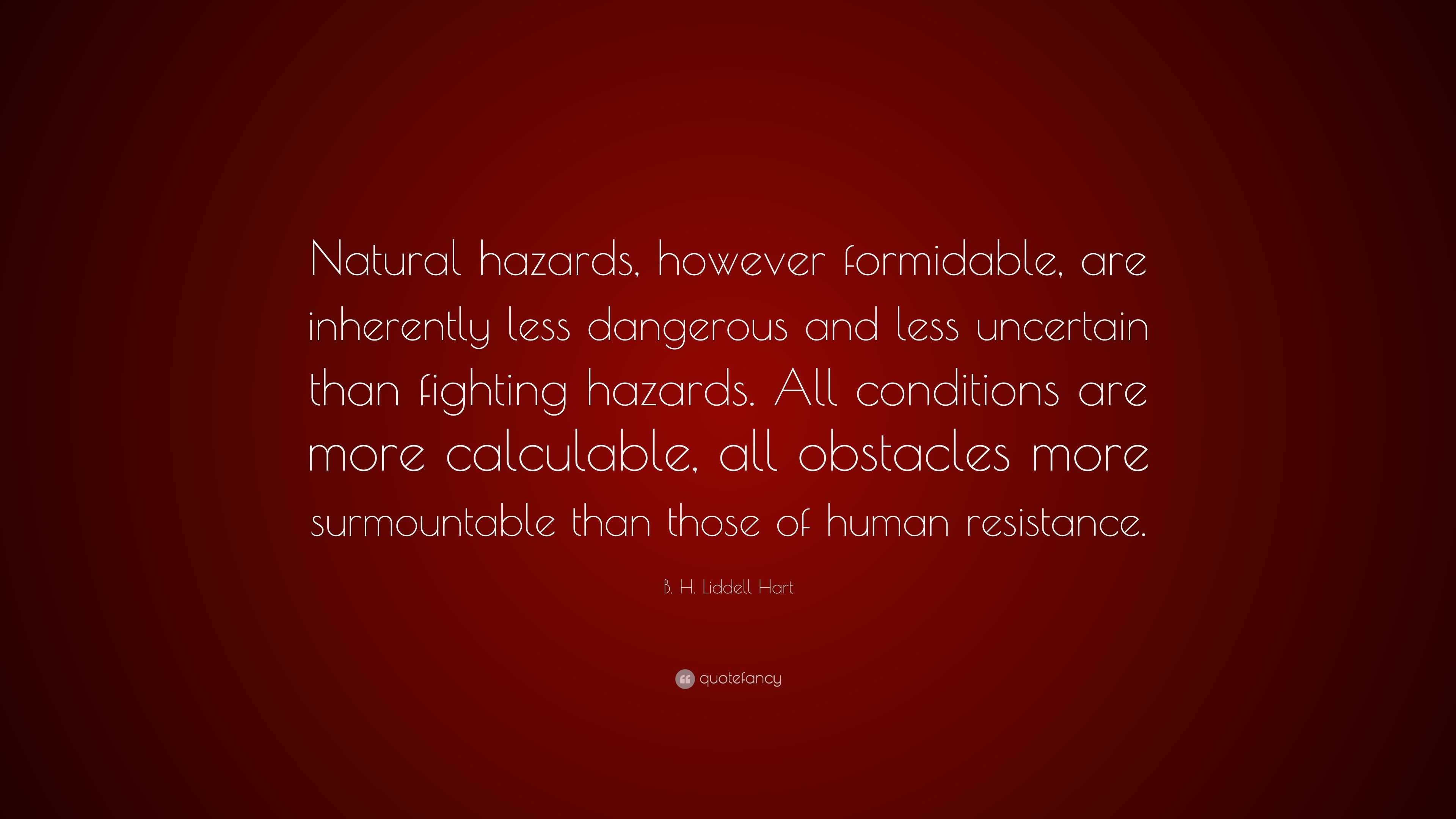 B. H. Liddell Hart Quote: “Natural hazards, however formidable, are ...