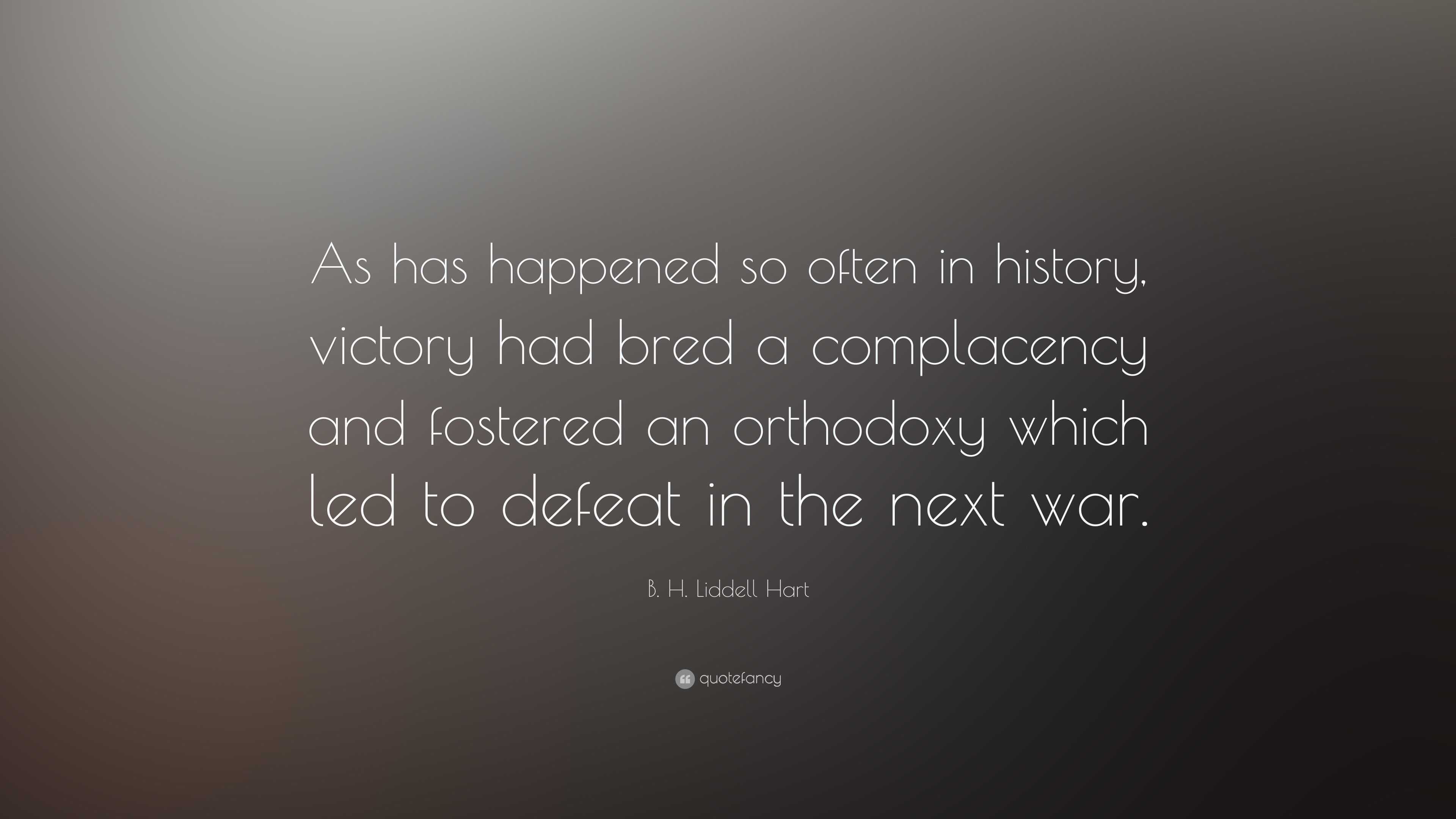 B. H. Liddell Hart Quote: “As has happened so often in history, victory ...