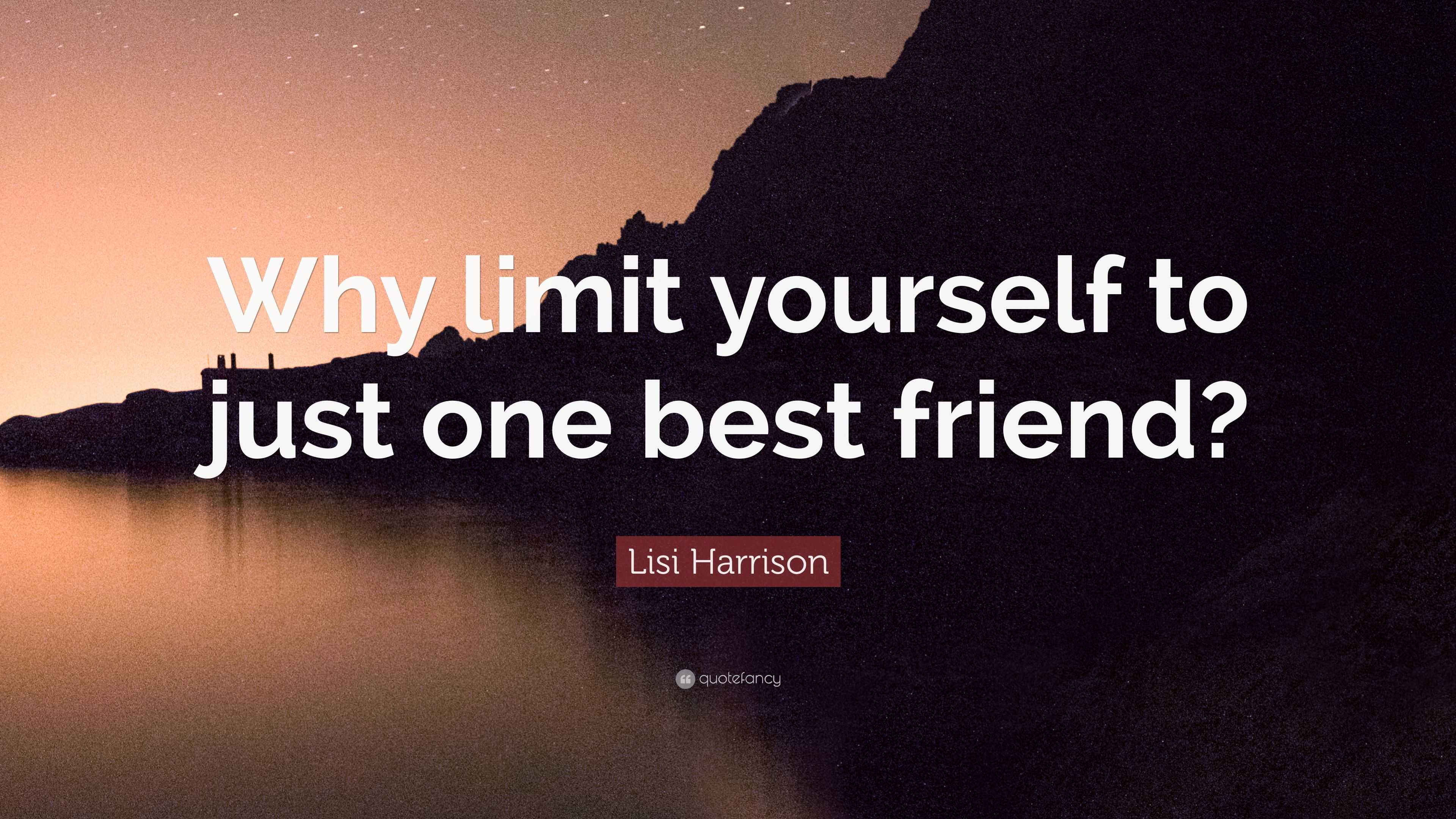 Lisi Harrison Quote: “Why limit yourself to just one best friend?”