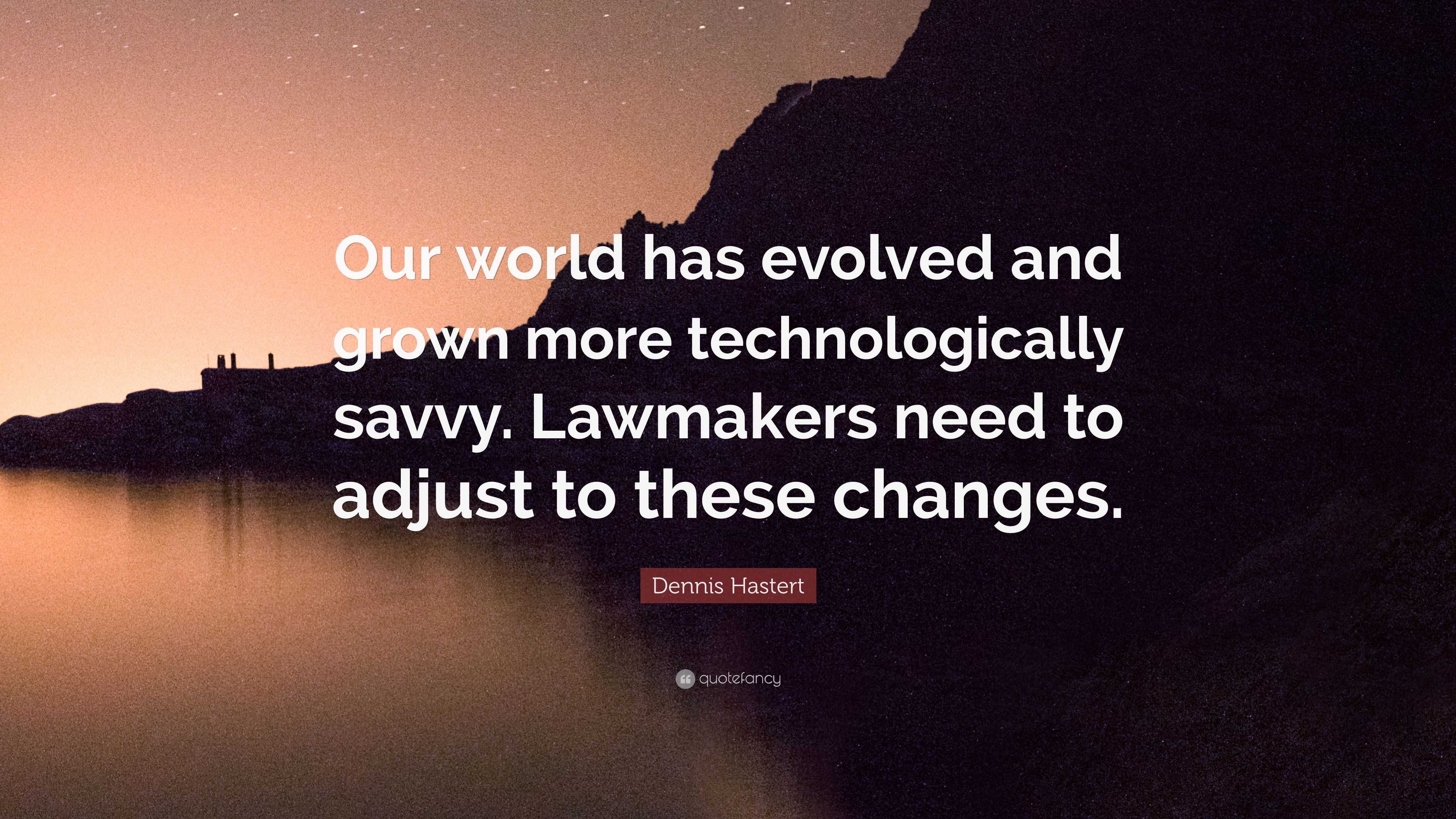 Dennis Hastert Quote: “Our world has evolved and grown more ...