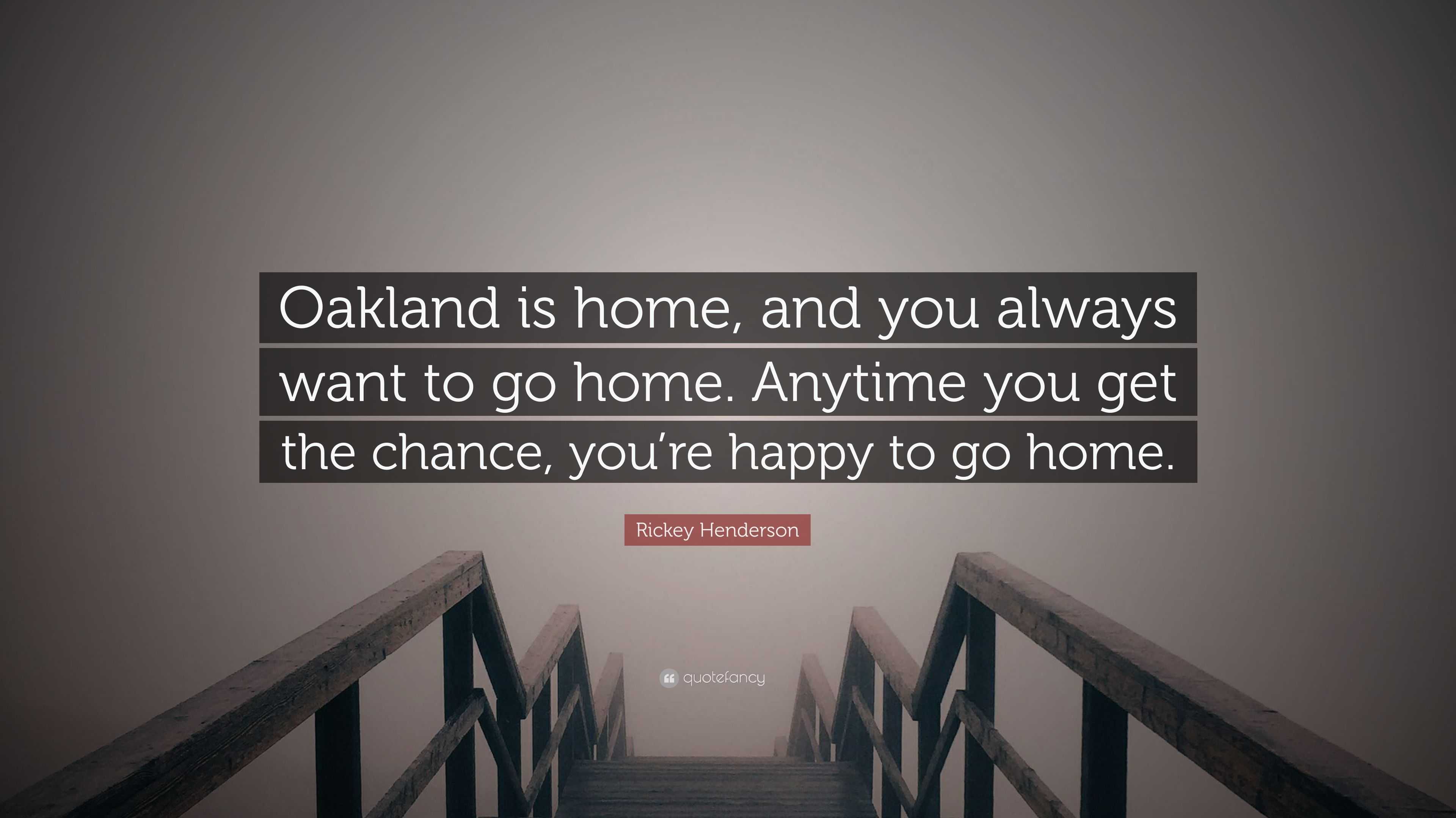 Rickey Henderson Quote Oakland Is Home And You Always Want To Go Home Anytime You Get