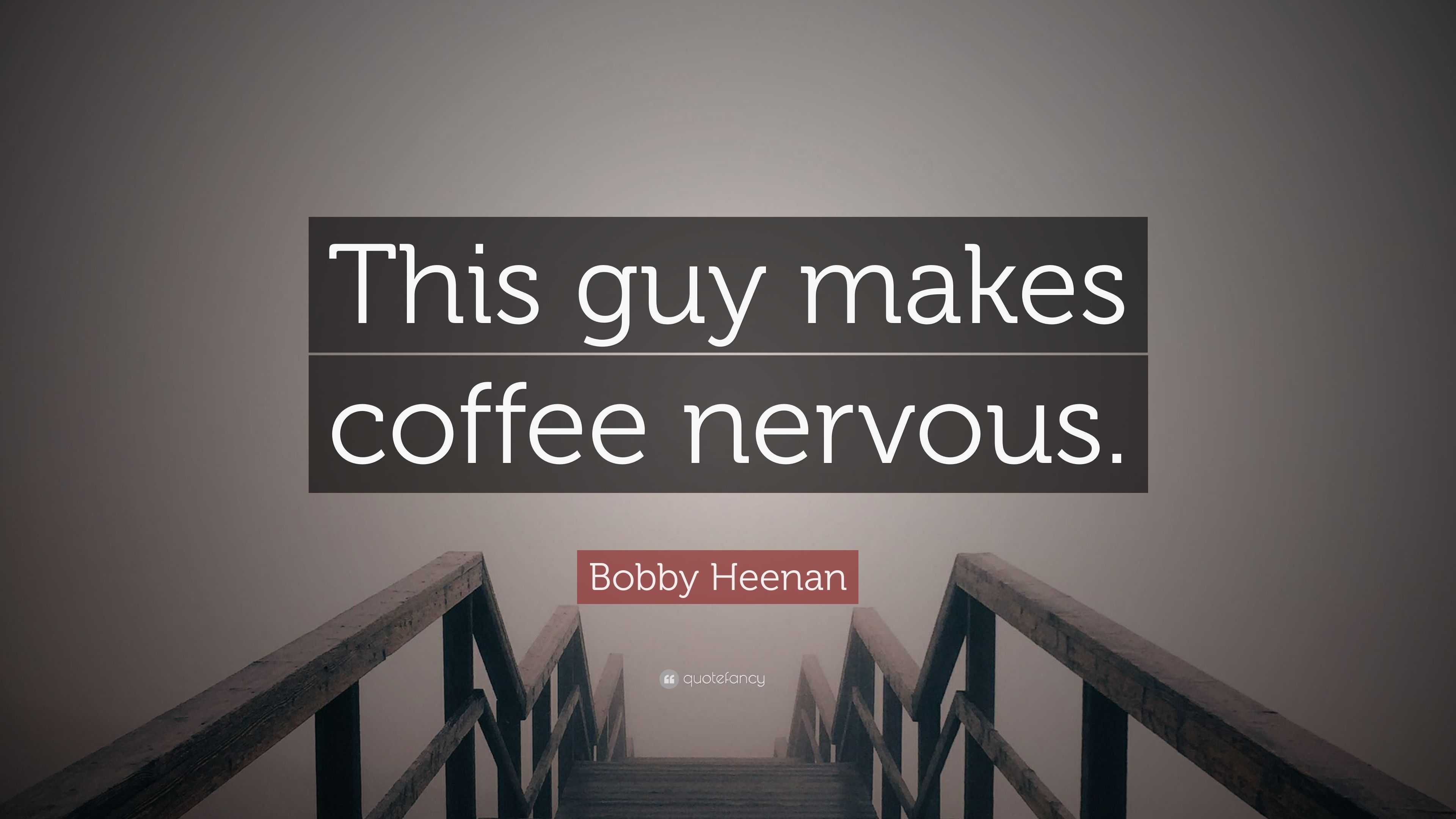 Bobby Heenan Quote “This guy makes coffee nervous.”