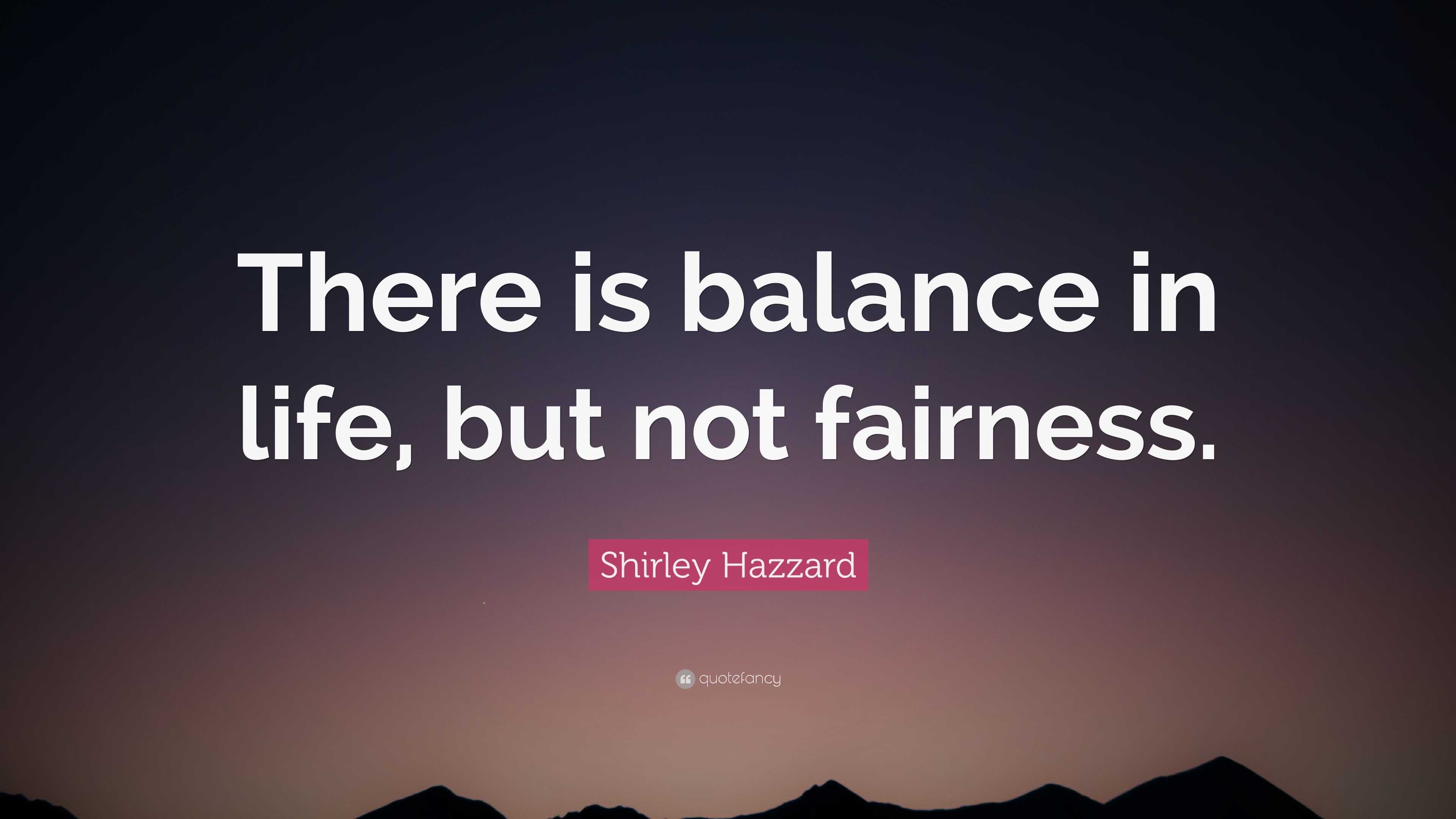 shirley-hazzard-quote-there-is-balance-in-life-but-not-fairness