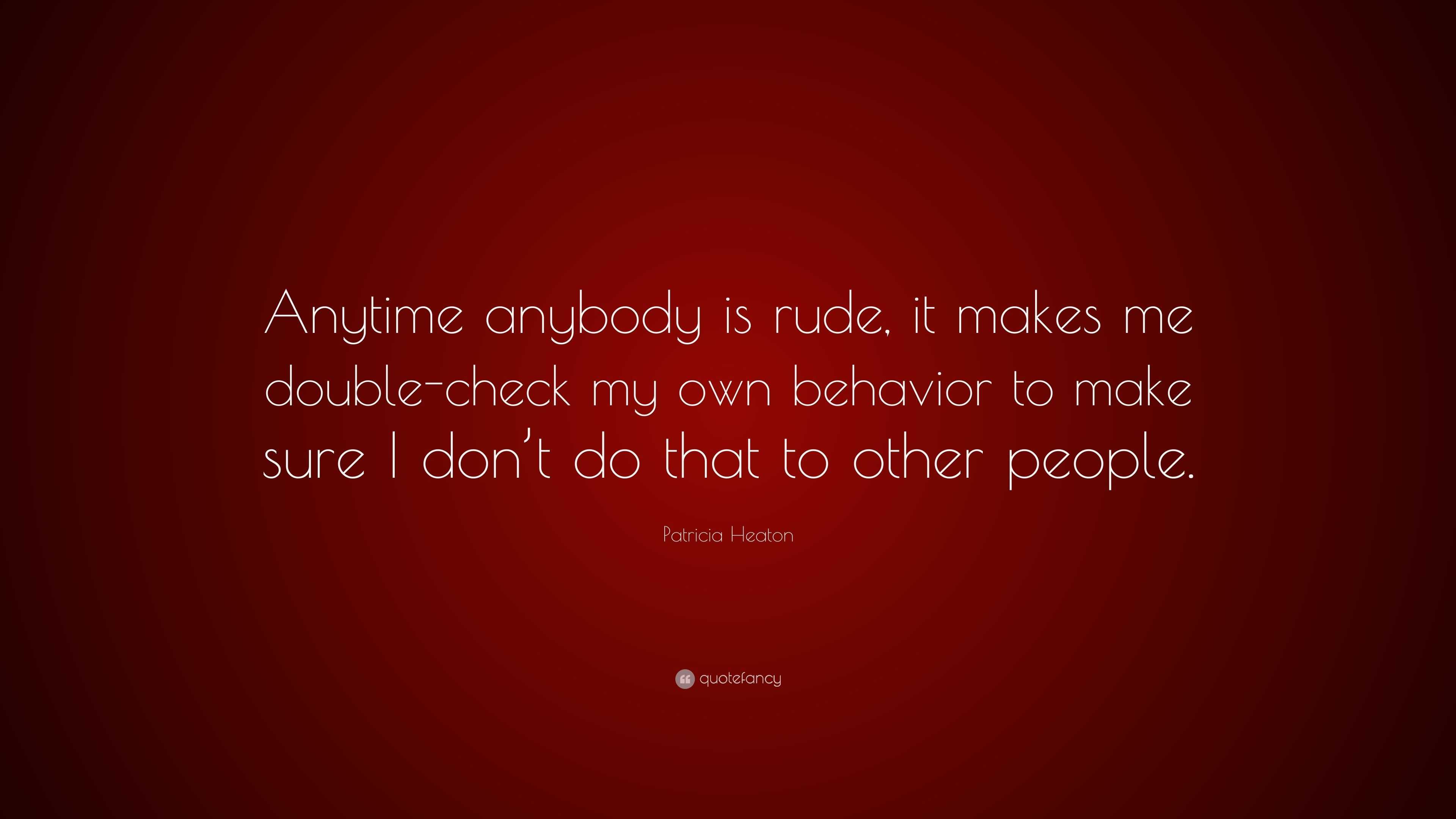 Patricia Heaton Quote: “anytime Anybody Is Rude, It Makes Me Double 