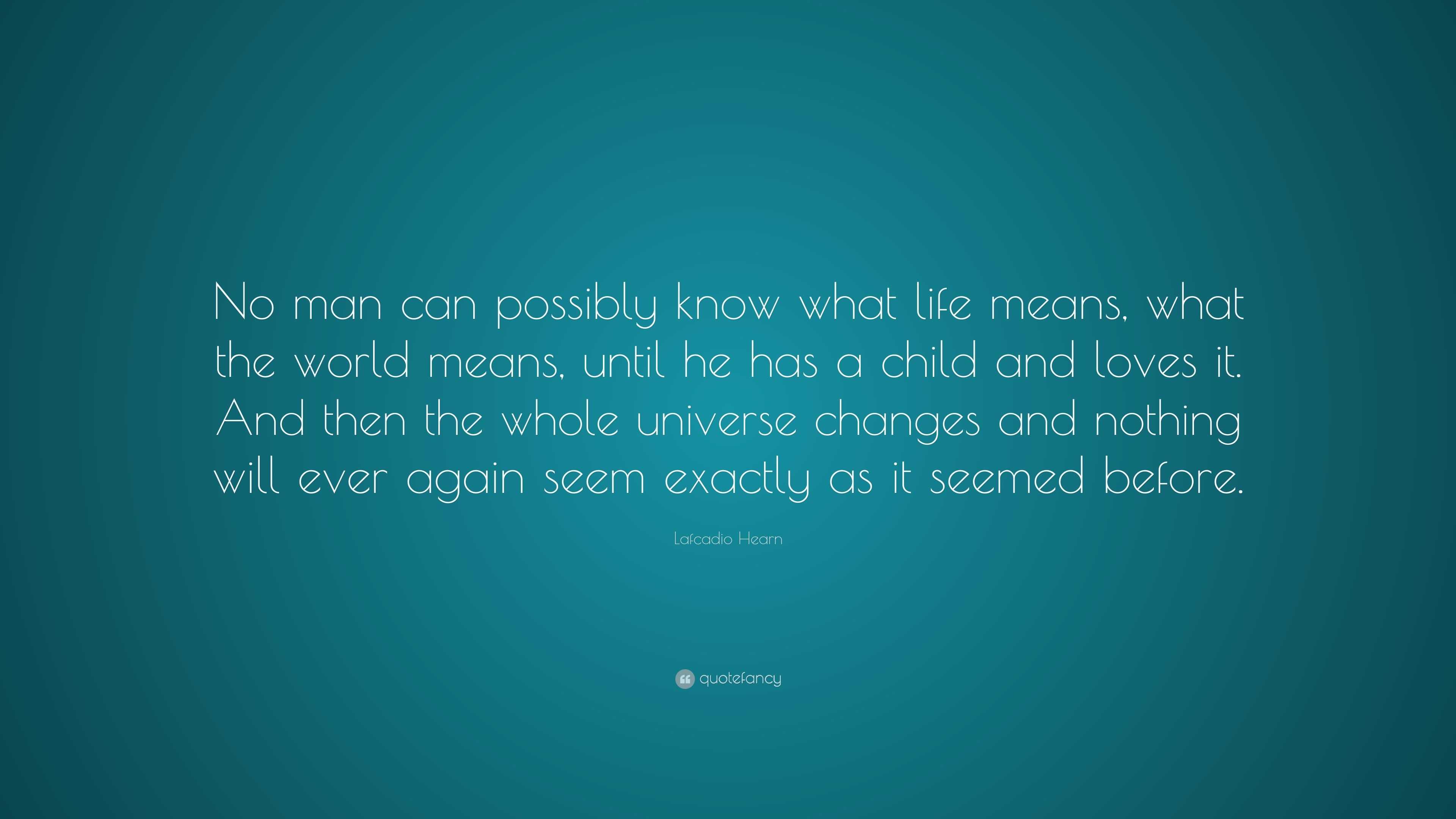 Lafcadio Hearn Quote: “No man can possibly know what life means, what ...