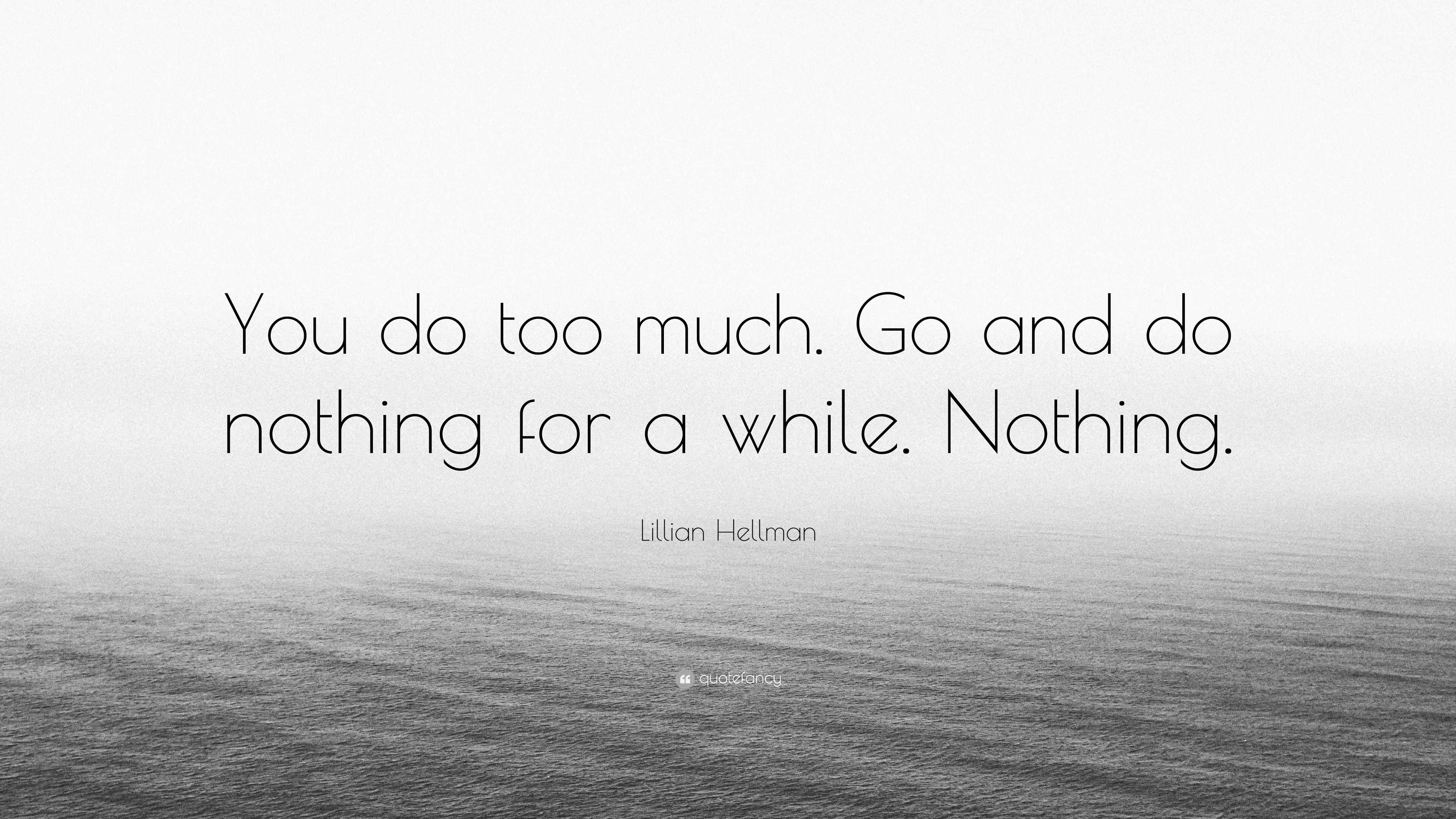 lillian-hellman-quote-you-do-too-much-go-and-do-nothing-for-a-while