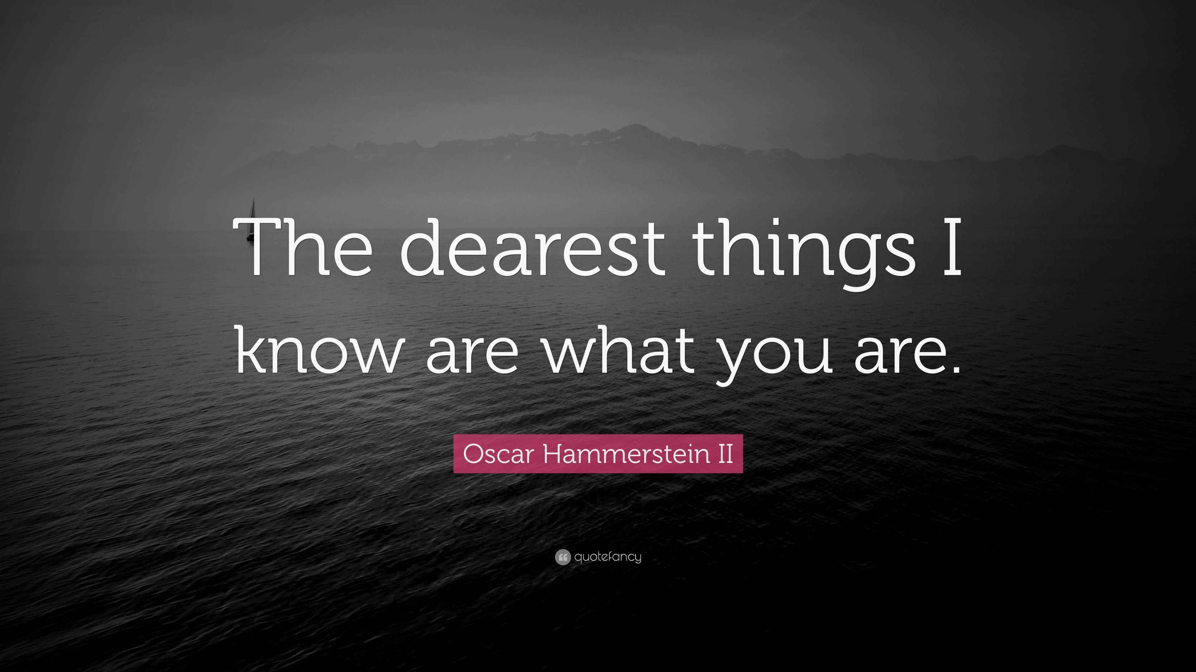 Oscar Hammerstein II Quote “The dearest things I know are what you are.”