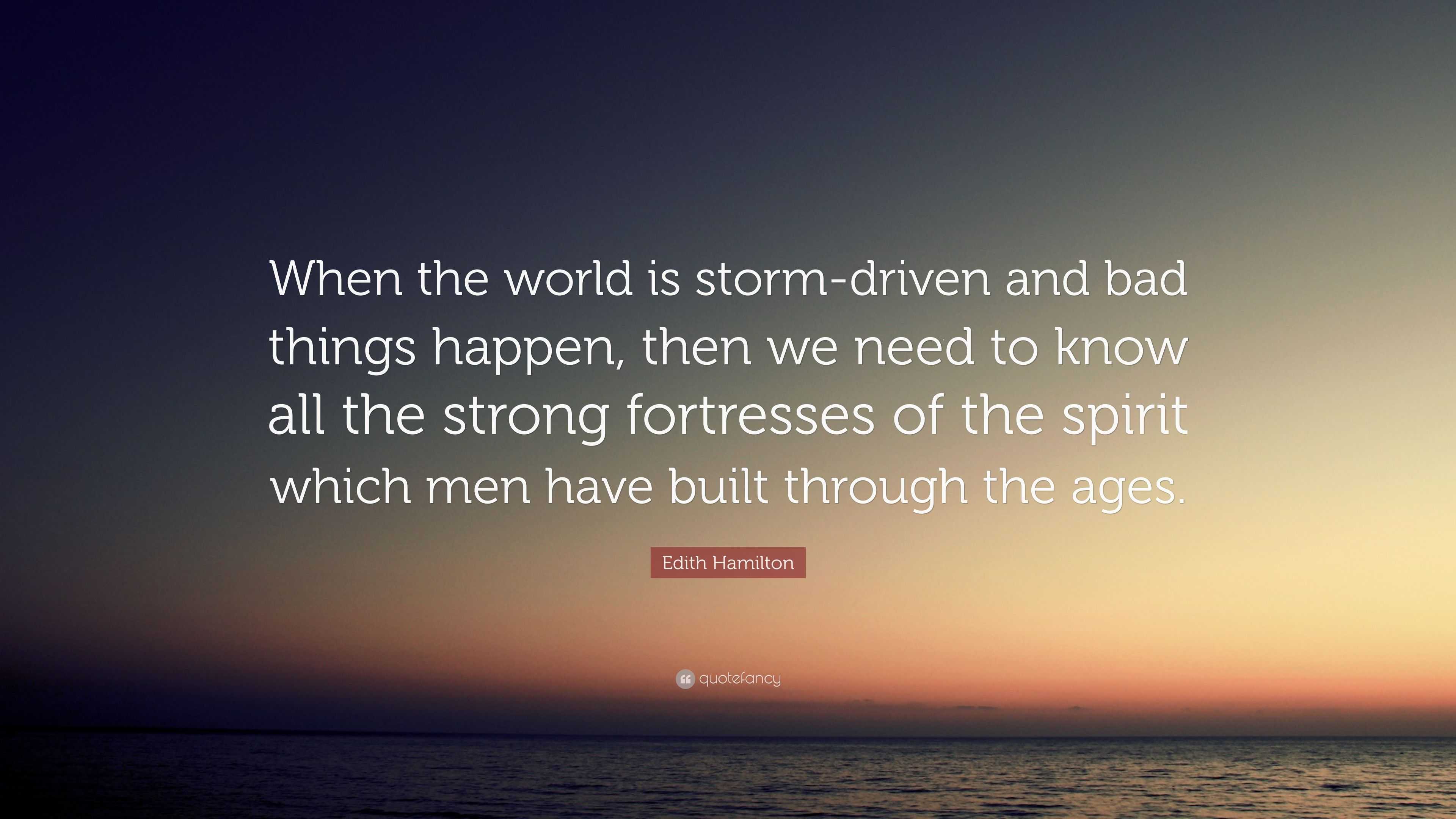 Edith Hamilton Quote: “When the world is storm-driven and bad things ...