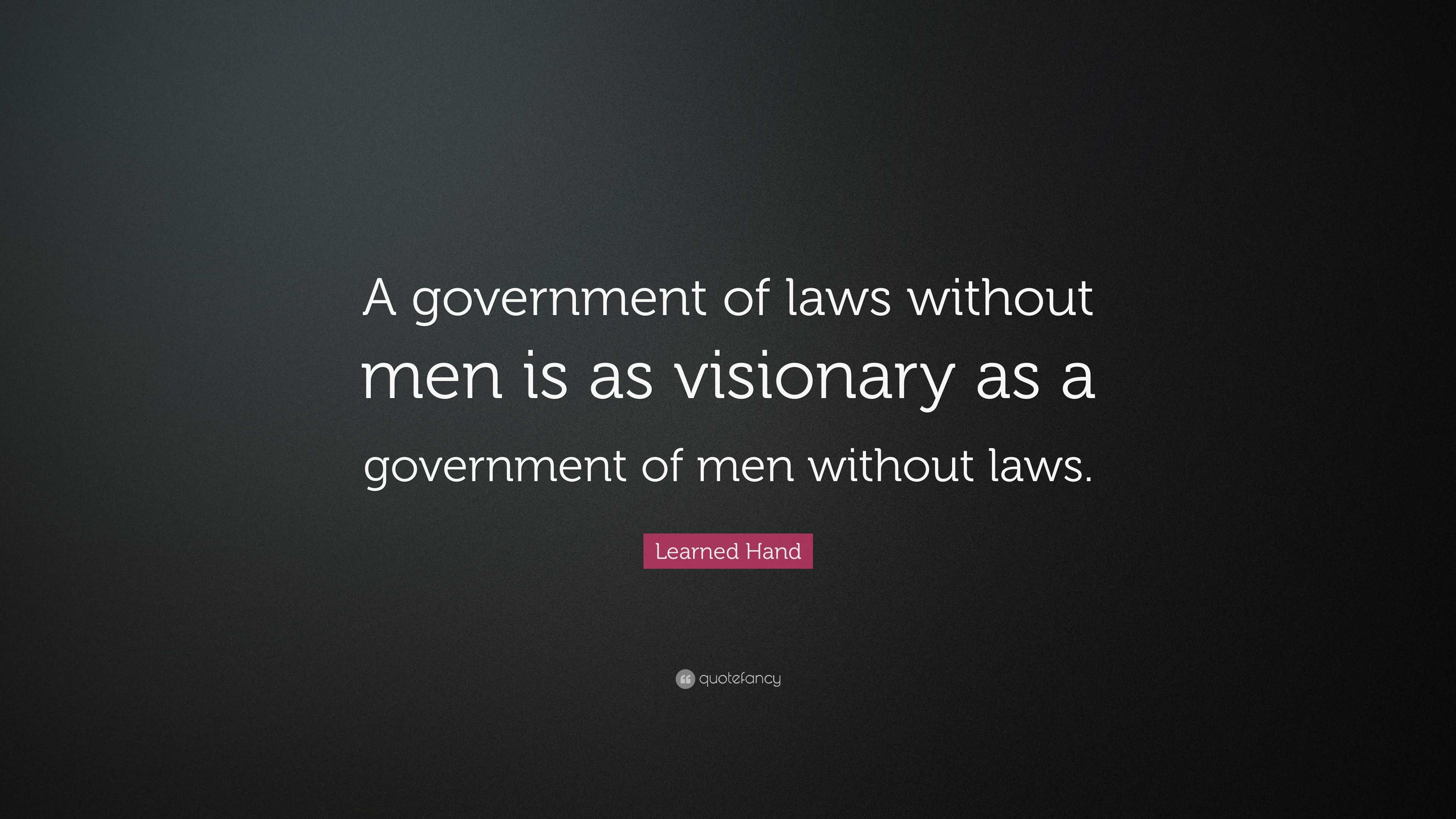 Learned Hand Quote: “A government of laws without men is as visionary ...