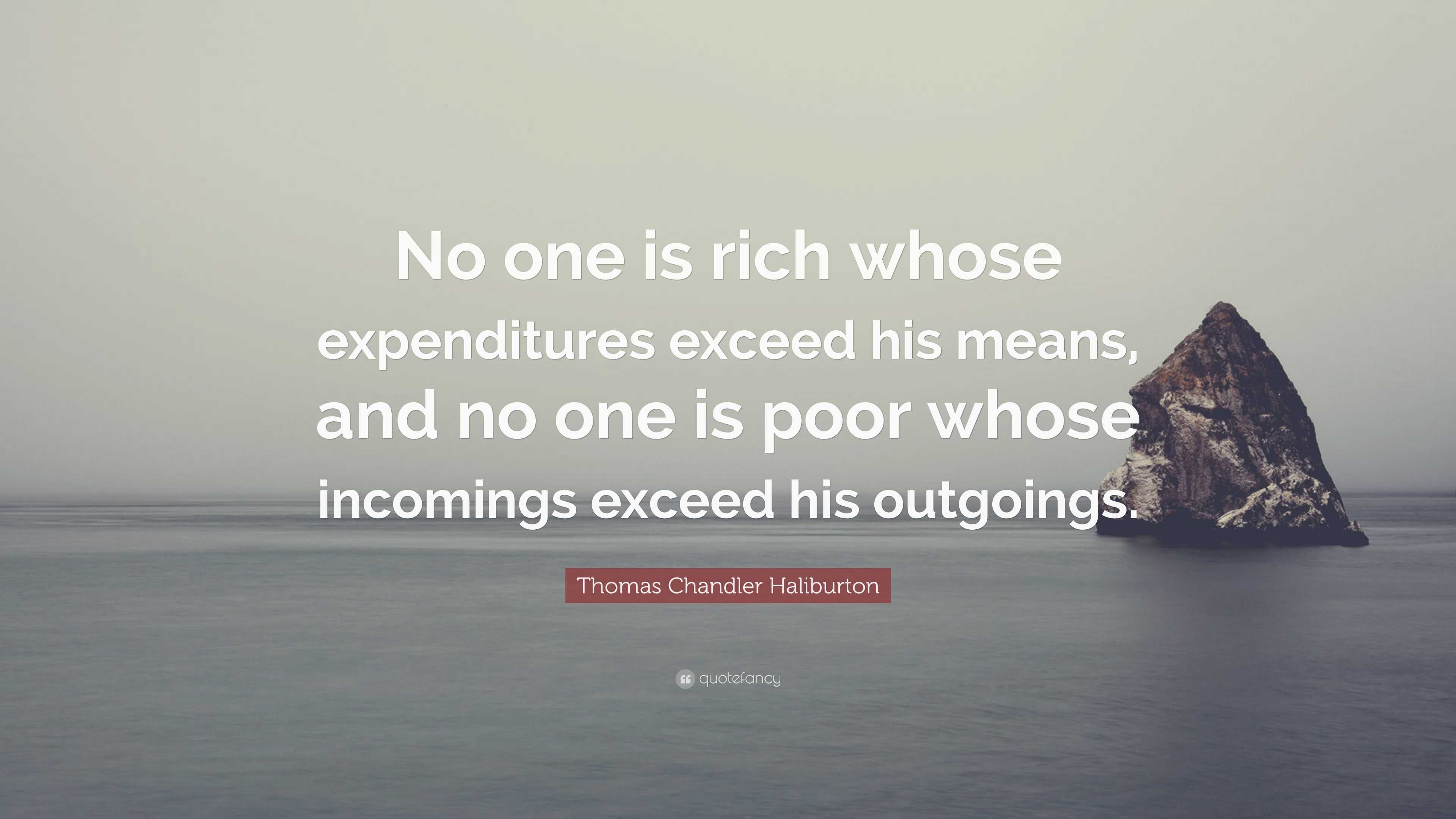 Thomas Chandler Haliburton Quote: “No one is rich whose expenditures ...