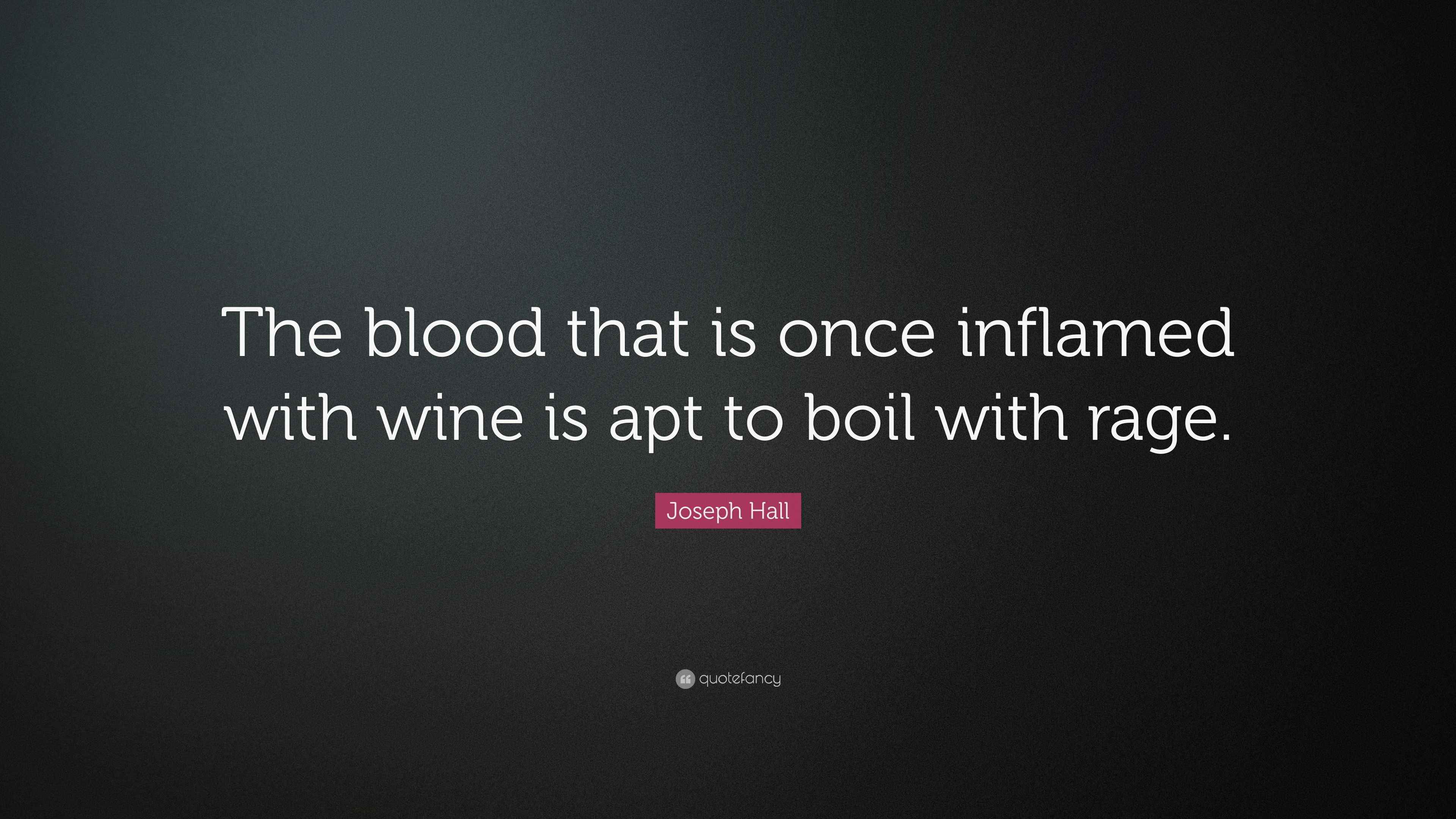 Joseph Hall Quote “The blood that is once inflamed with wine is apt to