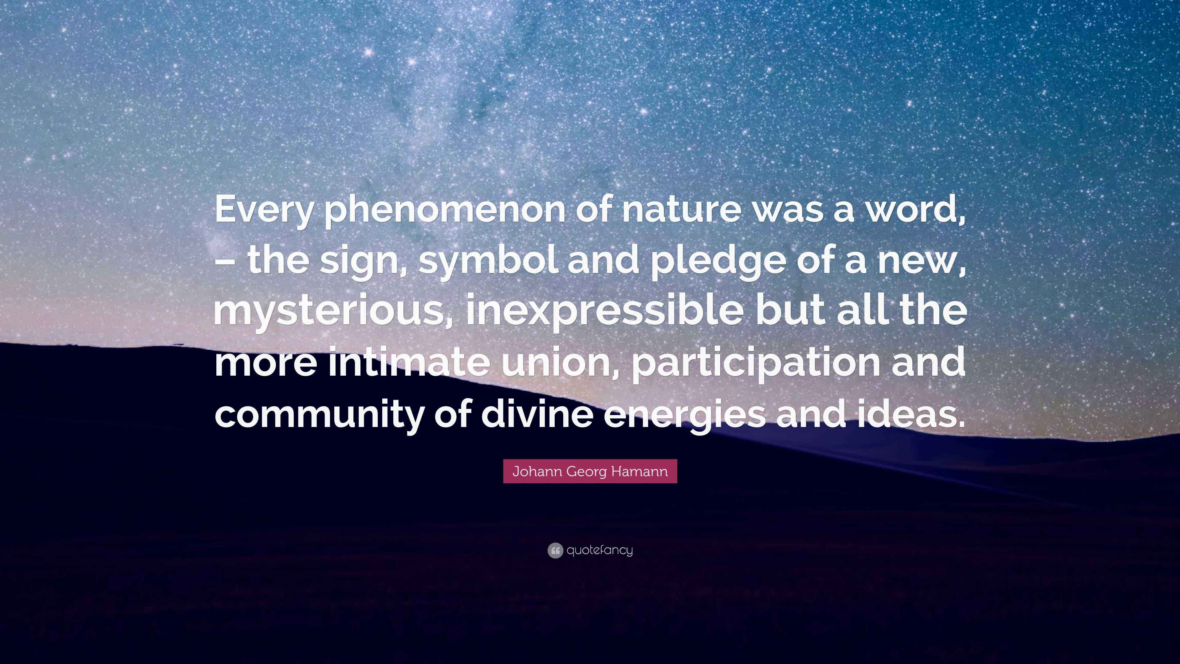 Johann Georg Hamann Quote: “Every phenomenon of nature was a word ...