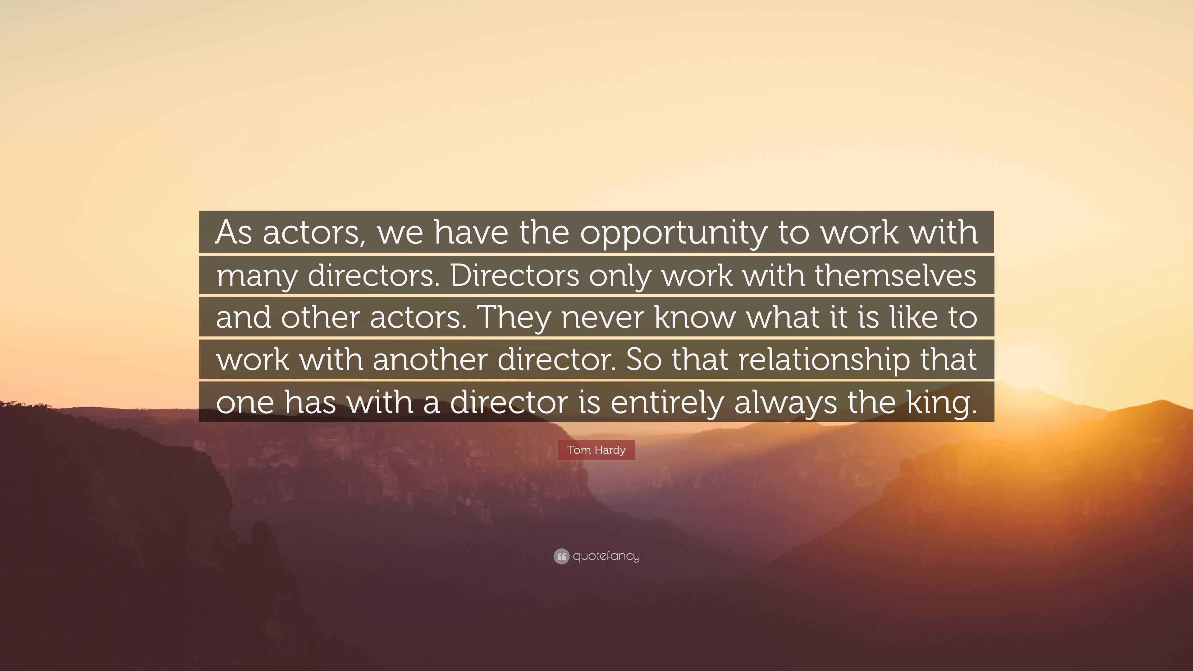 Tom Hardy Quote: “As actors, we have the opportunity to work with many ...