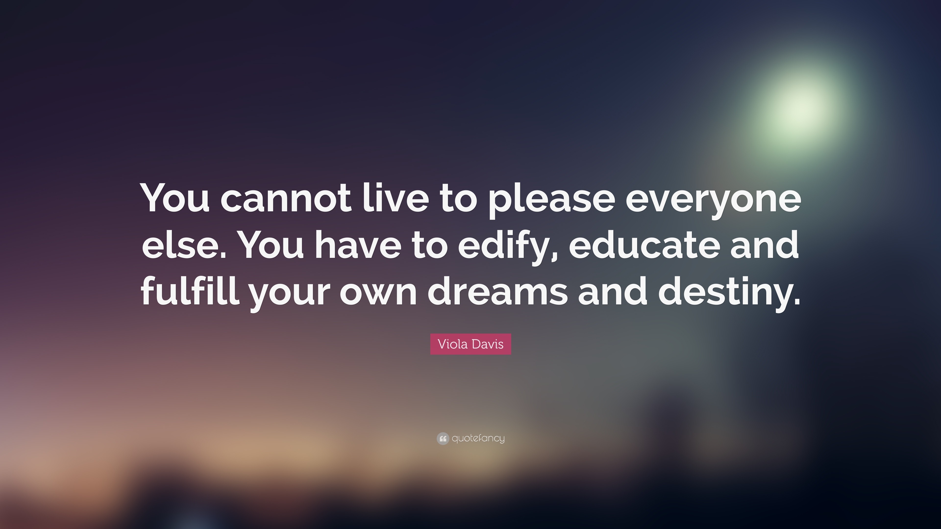 Viola Davis Quote: “You cannot live to please everyone else. You have ...