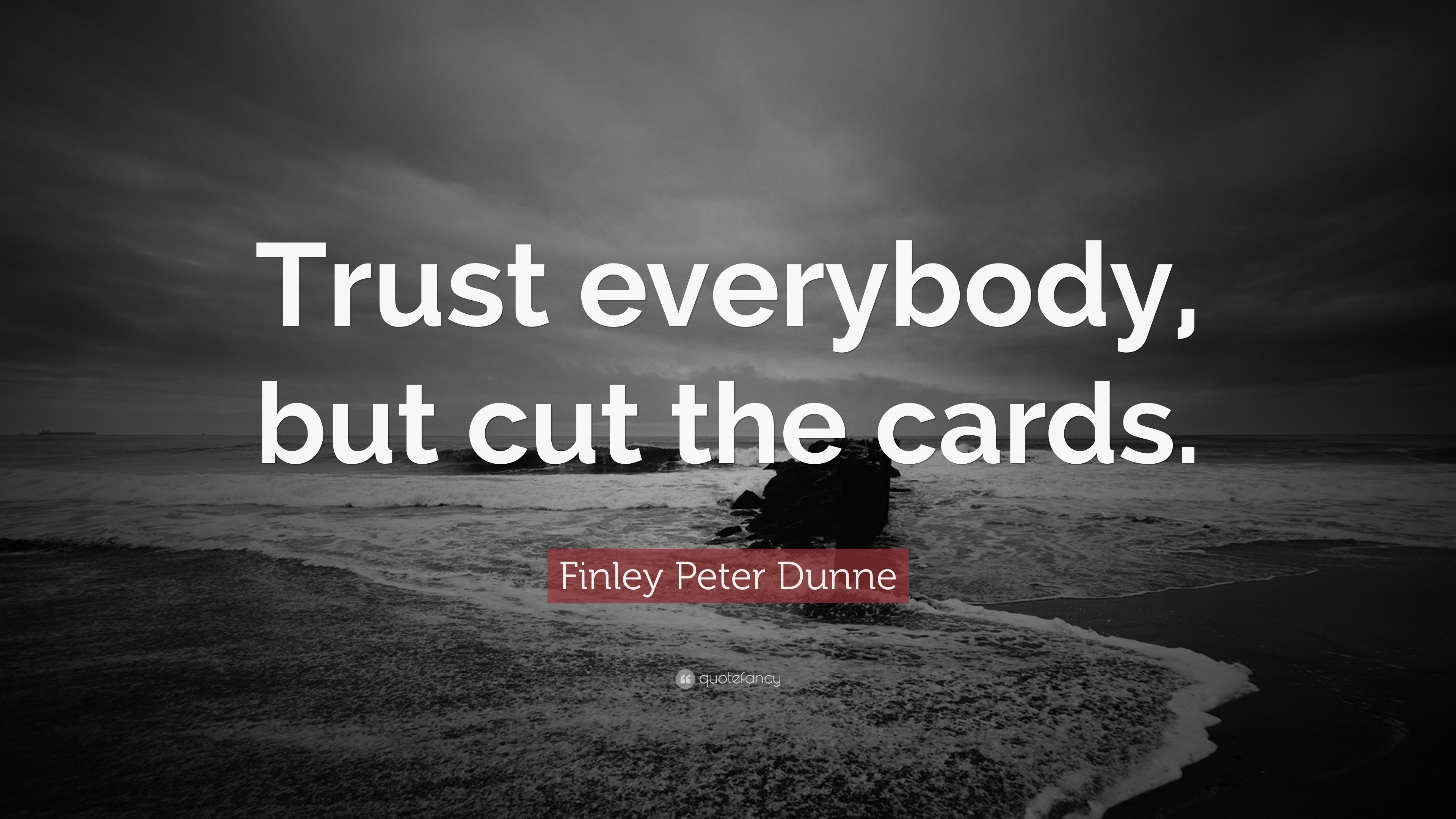 Finley Peter Dunne Quote “Trust everybody, but cut the cards.”