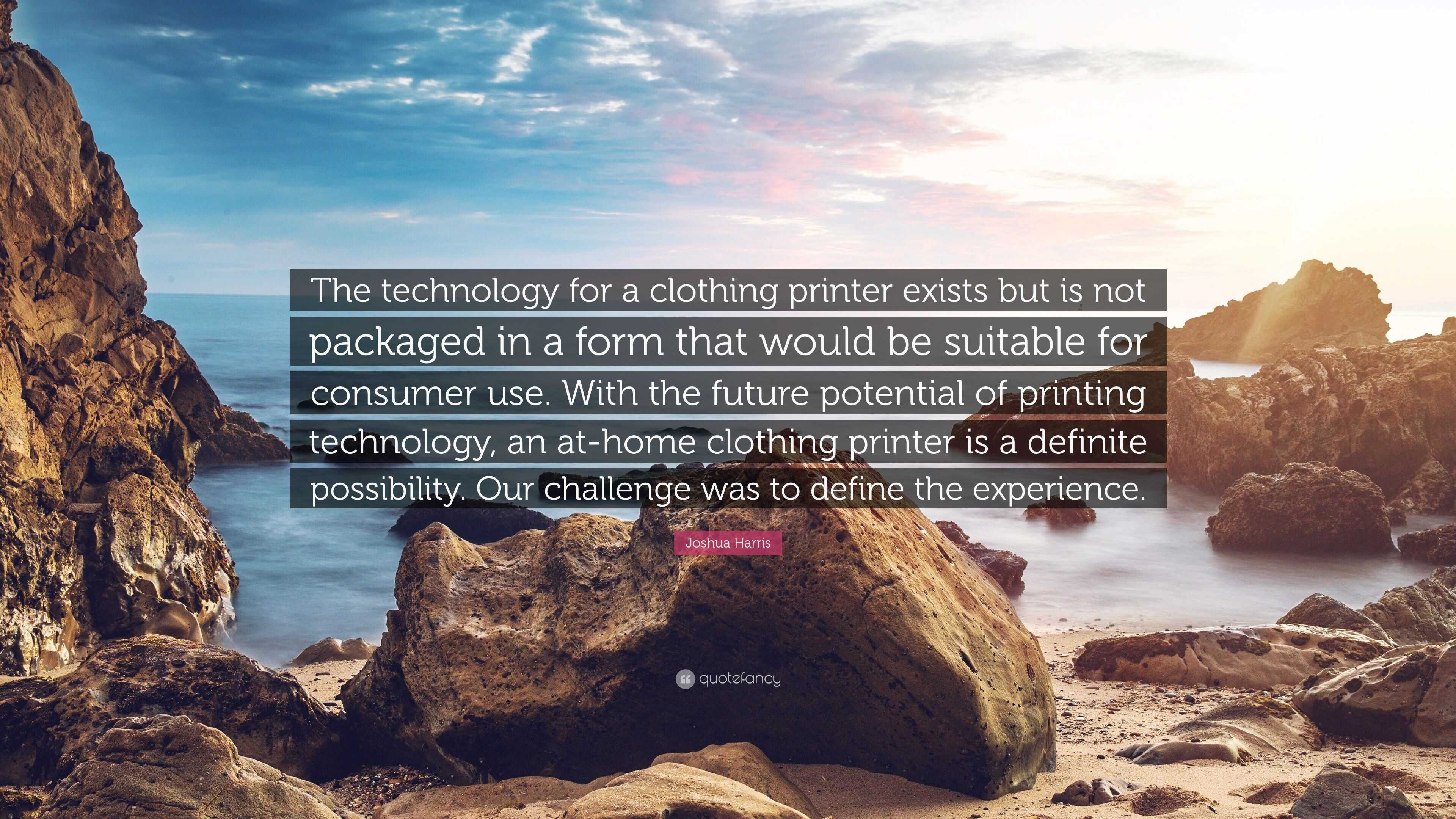 Joshua Harris Quote: “The technology for a clothing printer exists but is  not packaged in a form that would be suitable for consumer use. With”