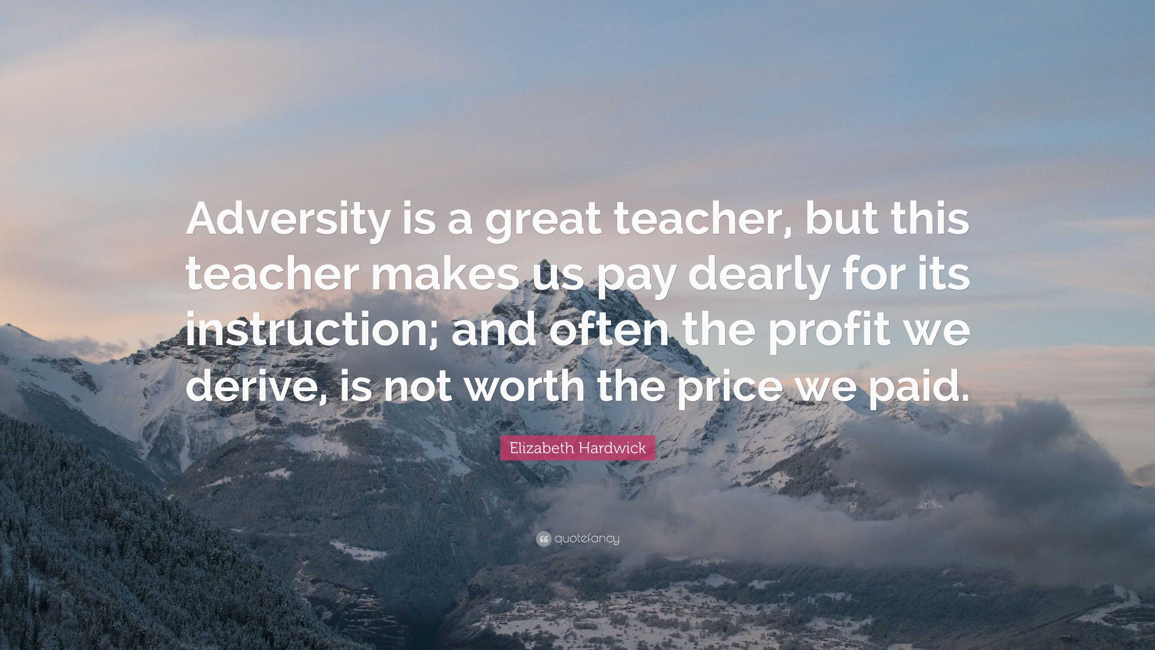 Elizabeth Hardwick Quote: “Adversity is a great teacher, but this ...