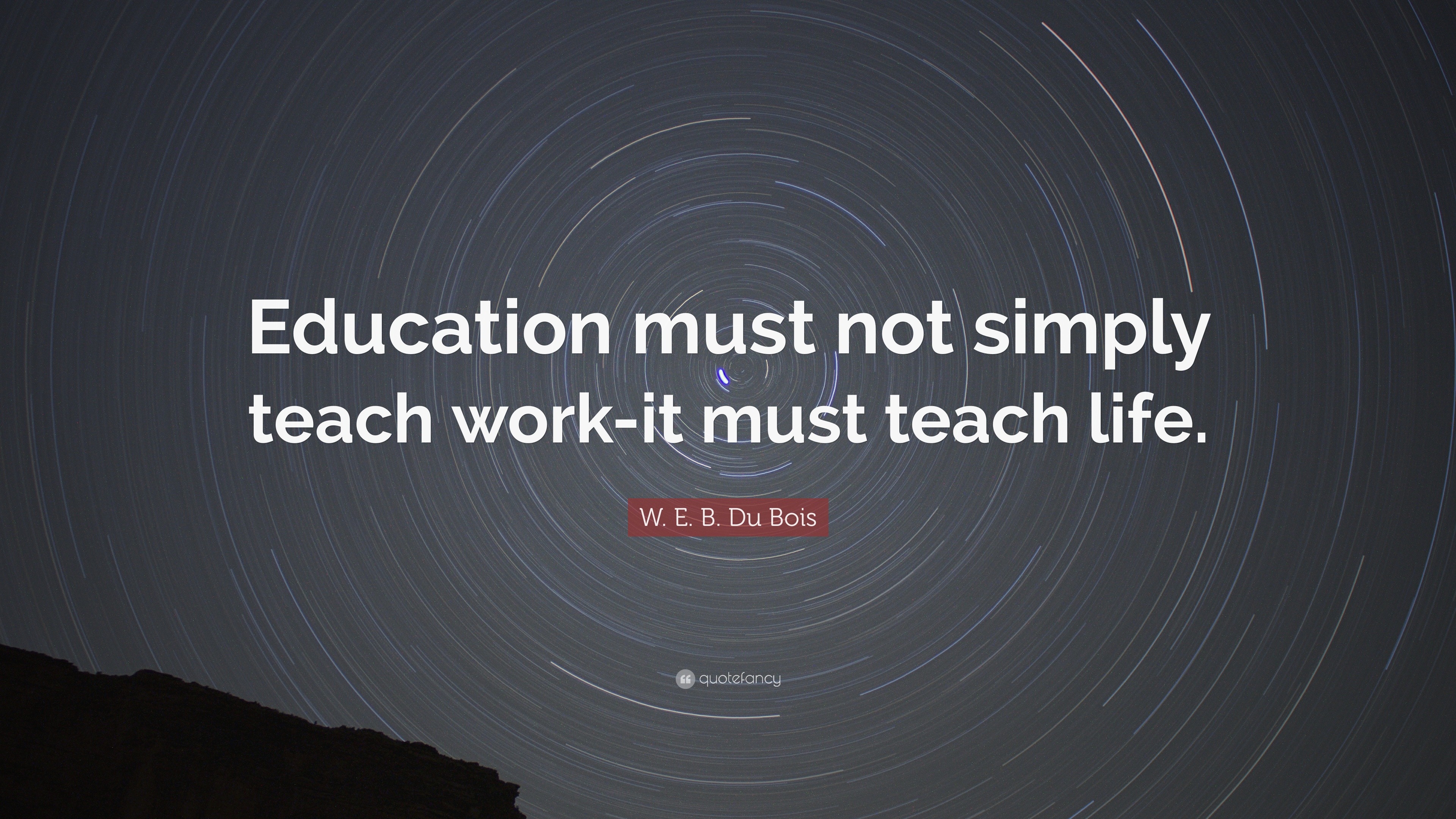 W. E. B. Du Bois Quote: “Education must not simply teach work-it must ...