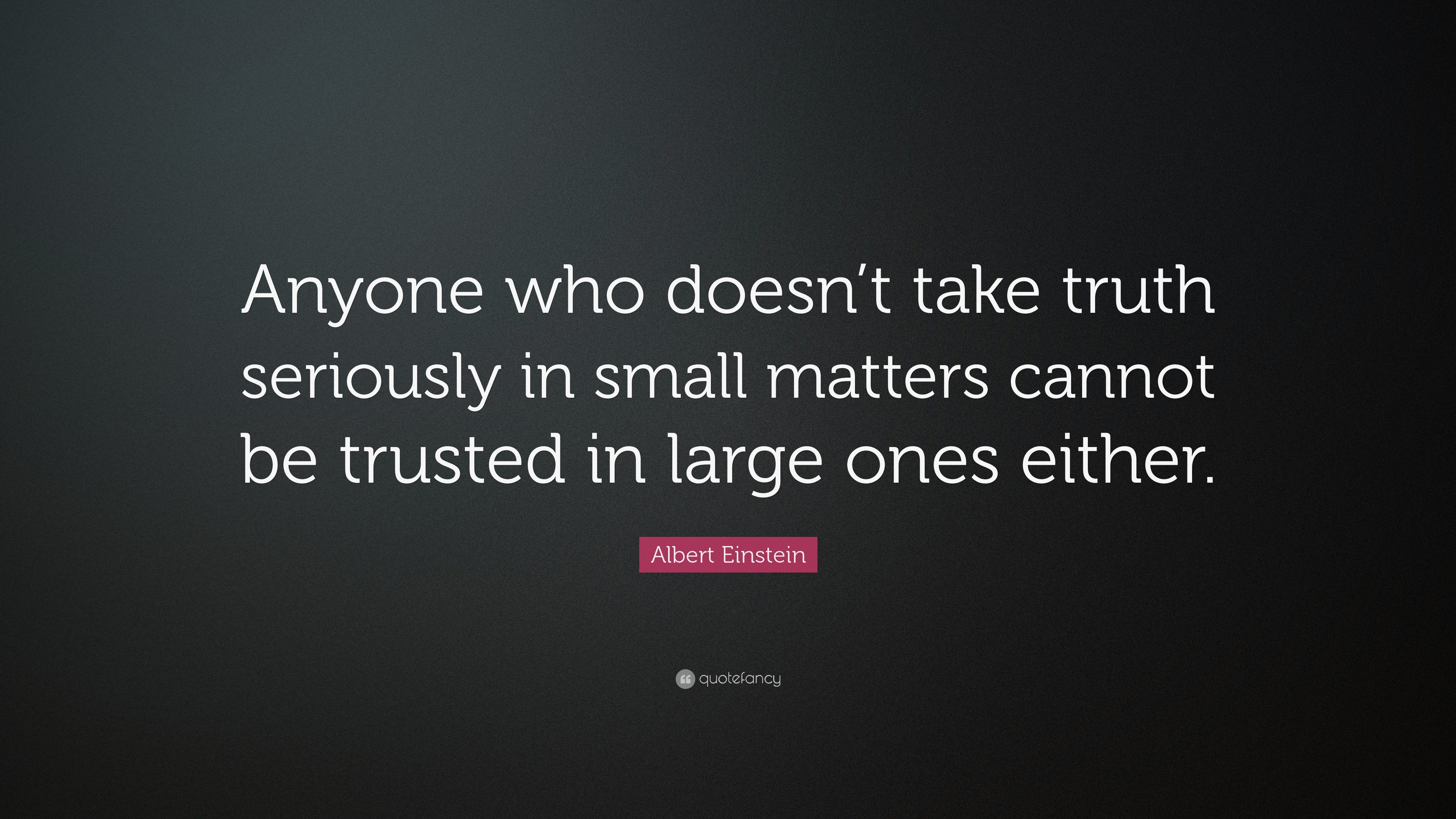 Albert Einstein Quote: “Anyone who doesn’t take truth seriously in ...